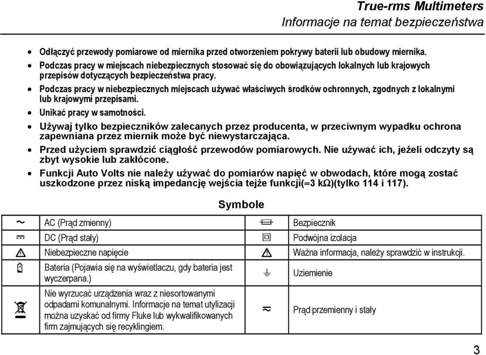 Podczas pracy w niebezpiecznych miejscach używać właściwych środków ochronnych, zgodnych z lokalnymi lub krajowymi przepisami. Unikać pracy w samotności.