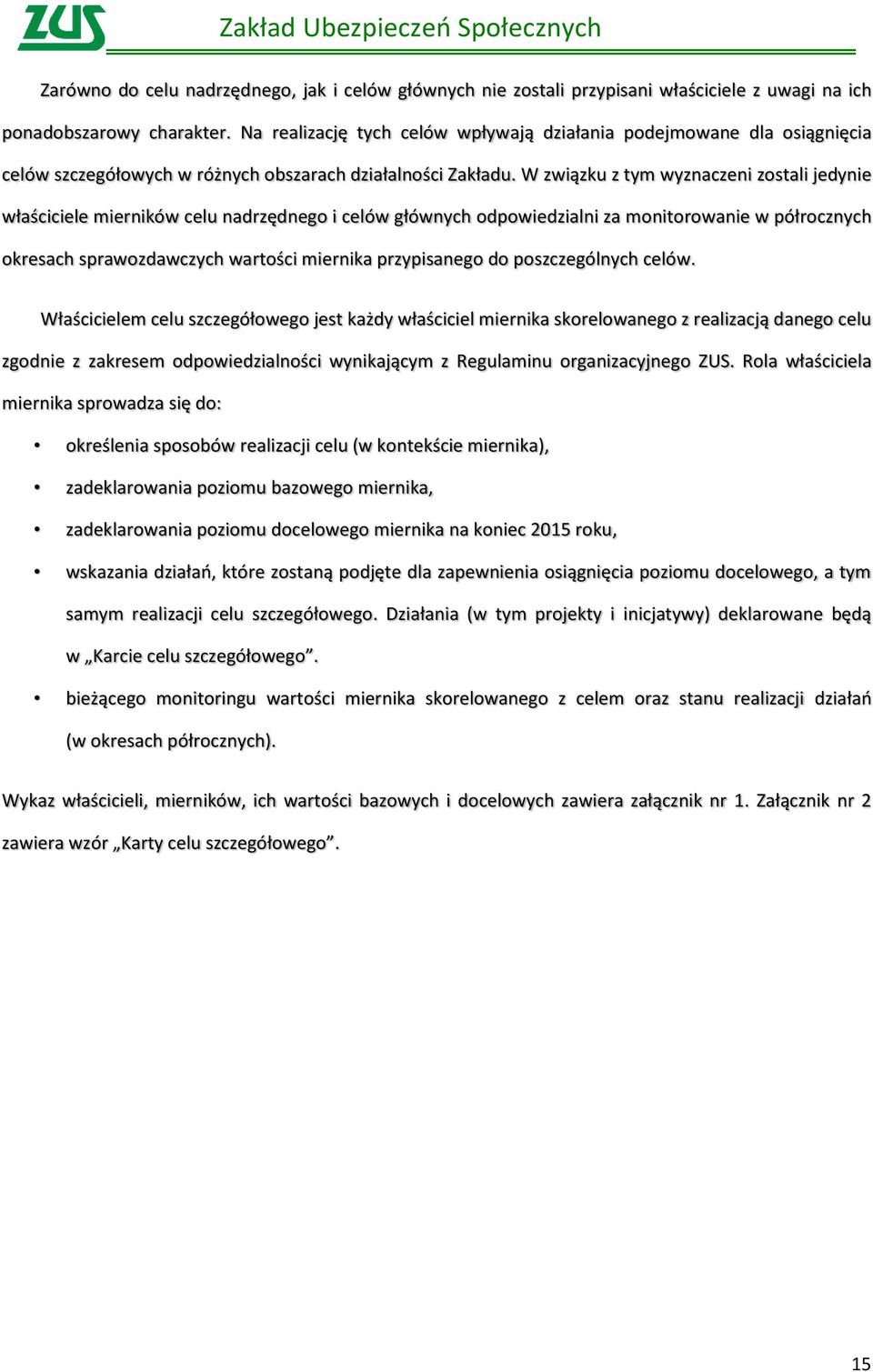 W związku z tym wyznaczeni zostali jedynie właściciele mierników celu nadrzędnego i celów głównych odpowiedzialni za monitorowanie w półrocznych okresach sprawozdawczych wartości miernika