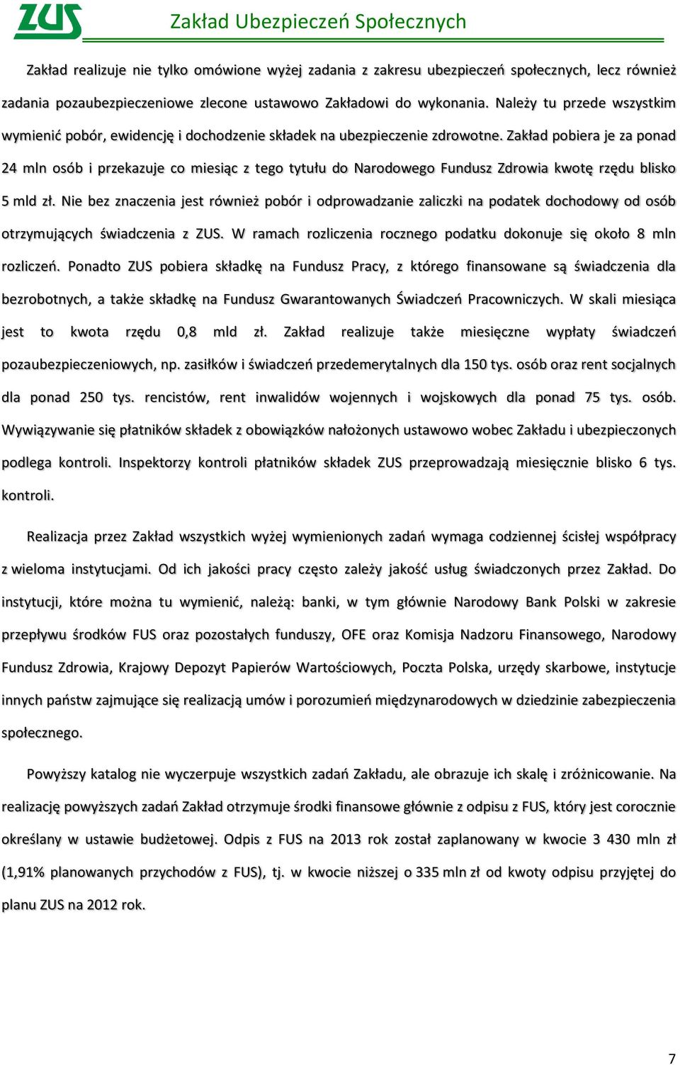 Zakład pobiera je za ponad 24 mln osób i przekazuje co miesiąc z tego tytułu do Narodowego Fundusz Zdrowia kwotę rzędu blisko 5 mld zł.