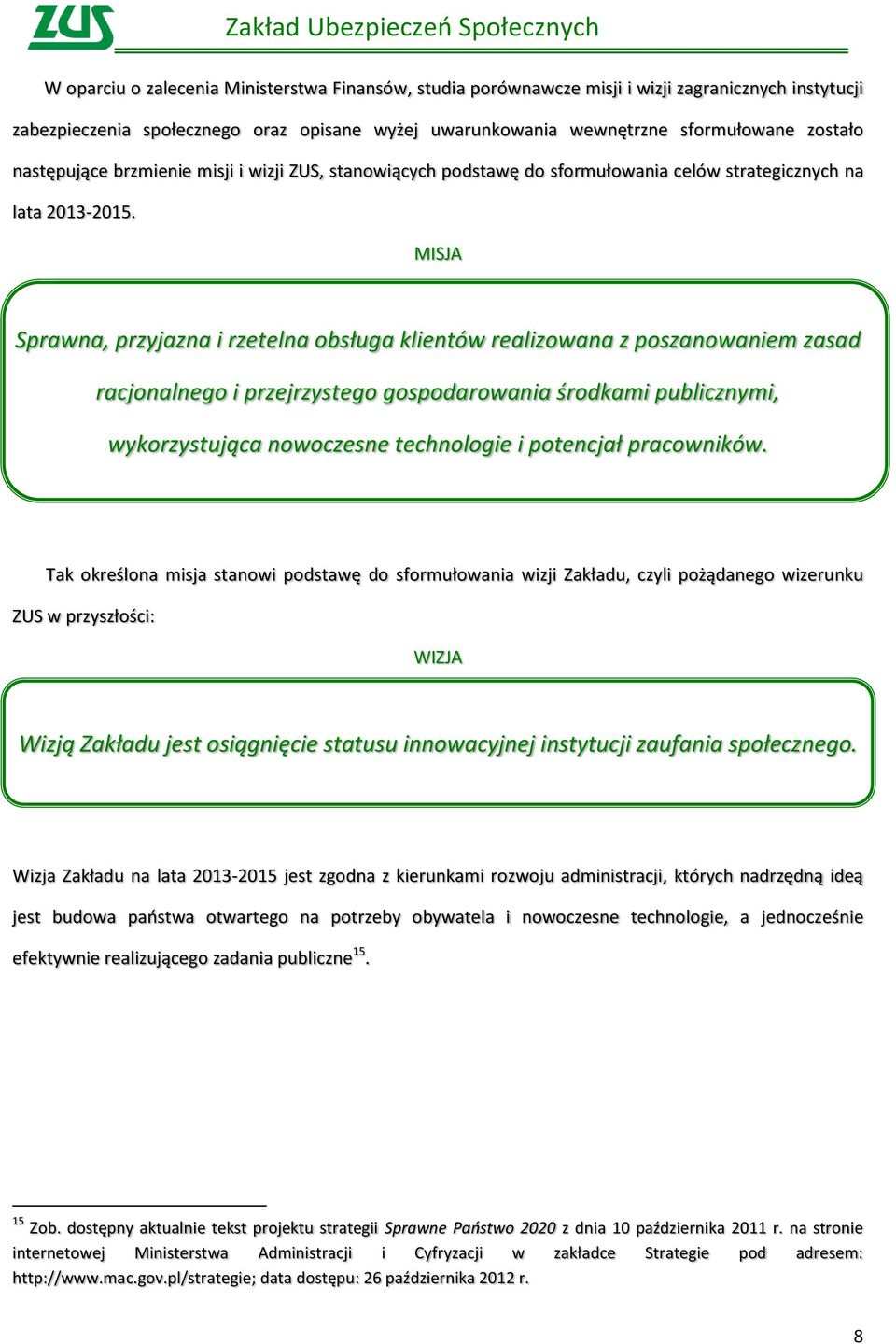 MISJA Sprawna, przyjazna i rzetelna obsługa klientów realizowana z poszanowaniem zasad racjonalnego i przejrzystego gospodarowania środkami publicznymi, wykorzystująca nowoczesne technologie i
