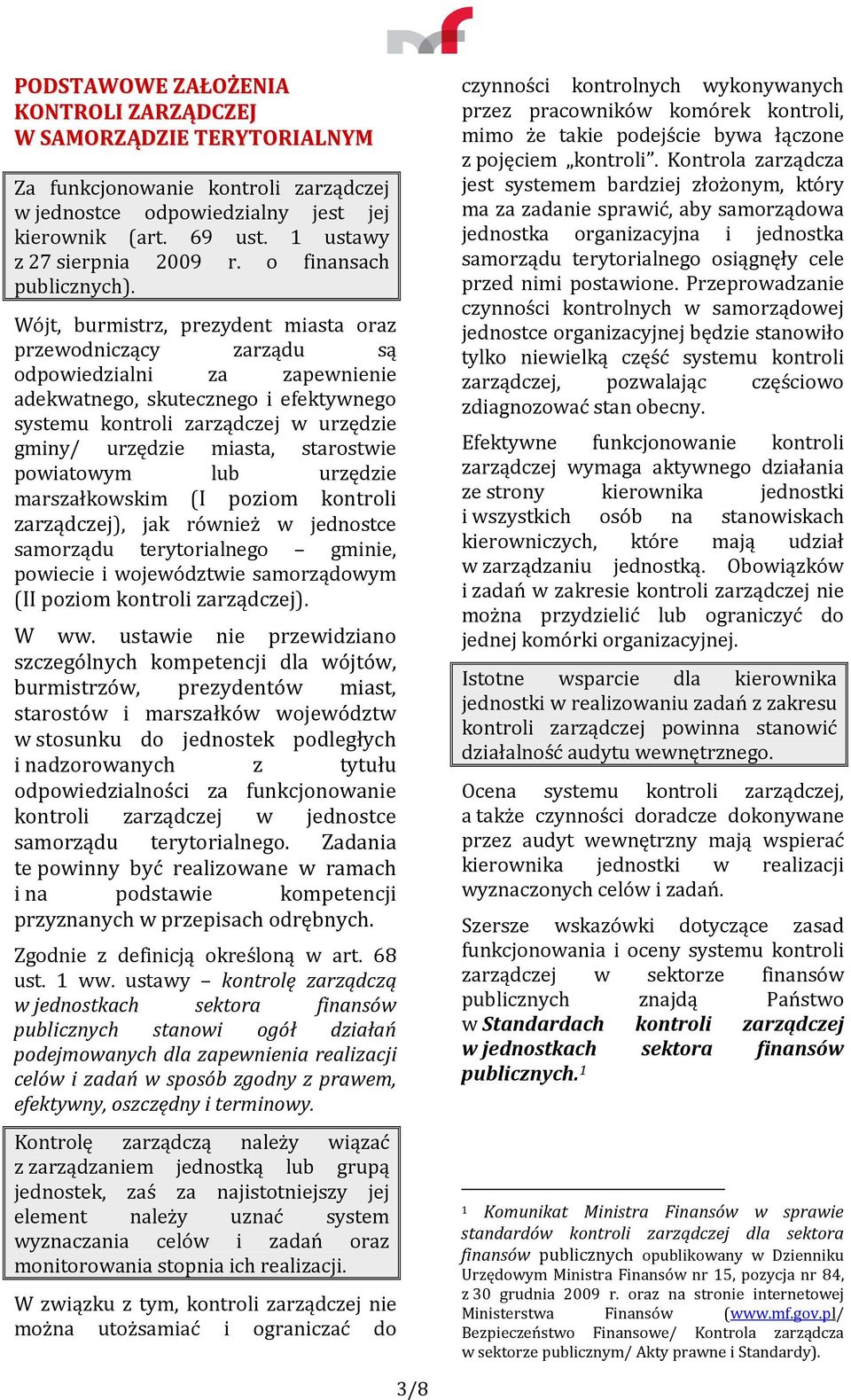 Wójt, burmistrz, prezydent miasta oraz przewodniczący zarządu są odpowiedzialni za zapewnienie adekwatnego, skutecznego i efektywnego systemu kontroli zarządczej w urzędzie gminy/ urzędzie miasta,