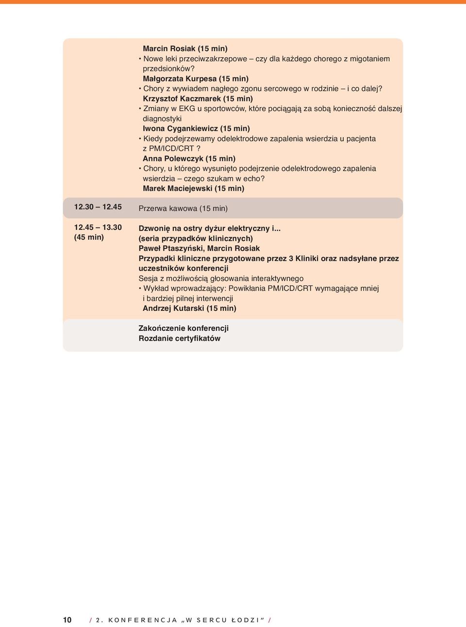 pacjenta z PM/ICD/CRT? Anna Polewczyk (15 min) Chory, u którego wysunięto podejrzenie odelektrodowego zapalenia wsierdzia czego szukam w echo? Marek Maciejewski (15 min) 12.30 12.45 12.45 13.