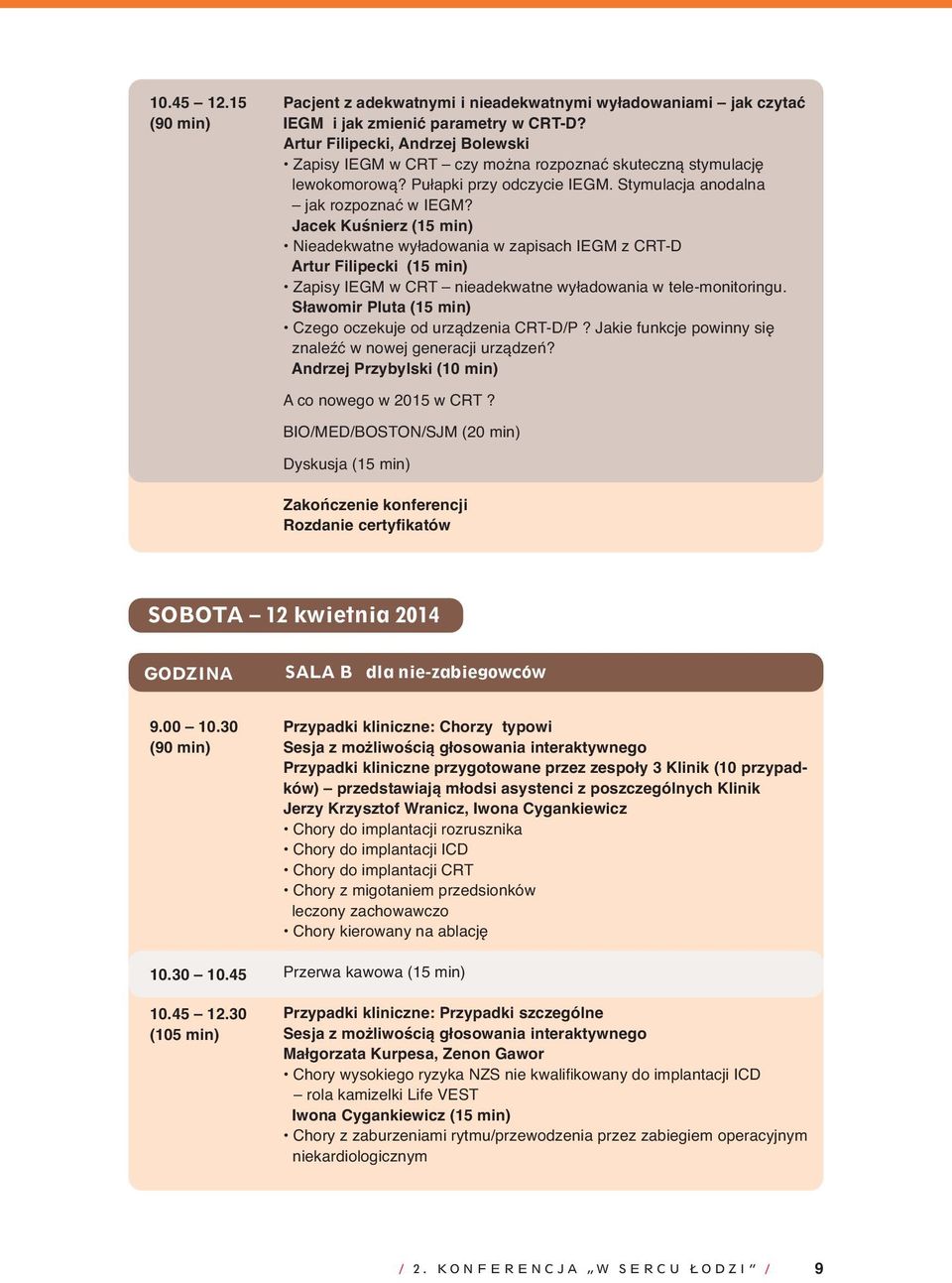 Jacek Kuśnierz (15 min) Nieadekwatne wyładowania w zapisach IEGM z CRT- D Artur Filipecki (15 min) Zapisy IEGM w CRT nieadekwatne wyładowania w tele- monitoringu.