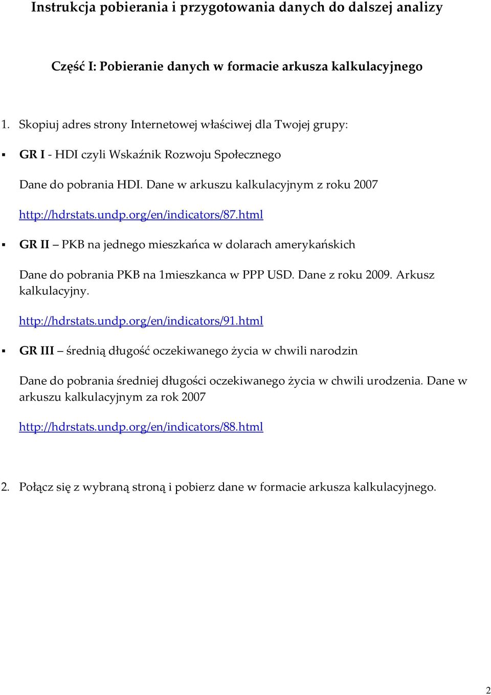 org/en/indicators/87.html GR II PKB na jednego mieszkańca w dolarach amerykańskich Dane do pobrania PKB na 1mieszkanca w PPP USD. Dane z roku 2009. Arkusz kalkulacyjny. http://hdrstats.undp.