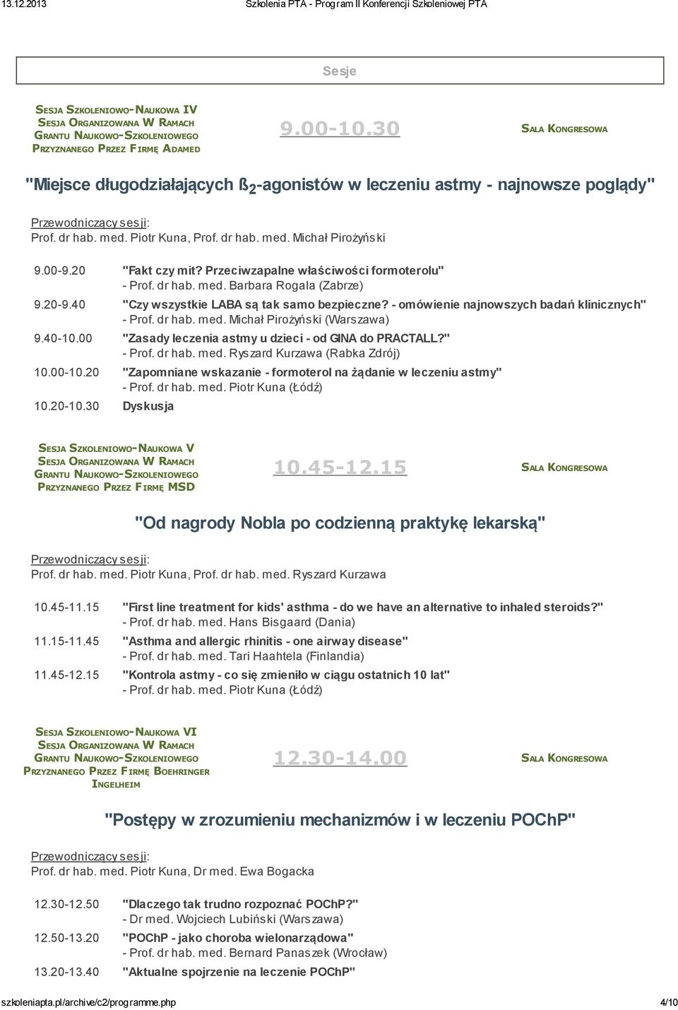 - omówienie najnowszych badań klinicznych" - Prof. dr hab. med. Michał Pirożyński (Warszawa) 9.40-10.00 "Zasady leczenia astmy u dzieci - od GINA do PRACTALL?" - Prof. dr hab. med. Ryszard Kurzawa (Rabka Zdrój) 10.