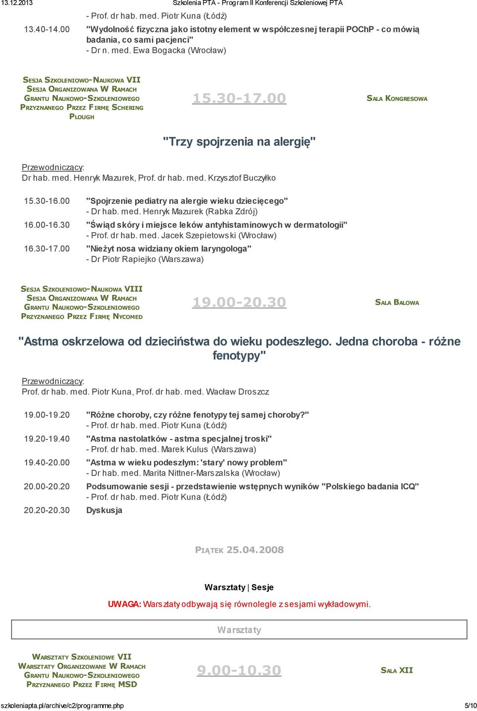 30-16.00 "Spojrzenie pediatry na alergie wieku dziecięcego" - Dr hab. med. Henryk Mazurek (Rabka Zdrój) 16.00-16.30 "Świąd skóry i miejsce leków antyhistaminowych w dermatologii" - Prof. dr hab. med. Jacek Szepietowski (Wrocław) 16.