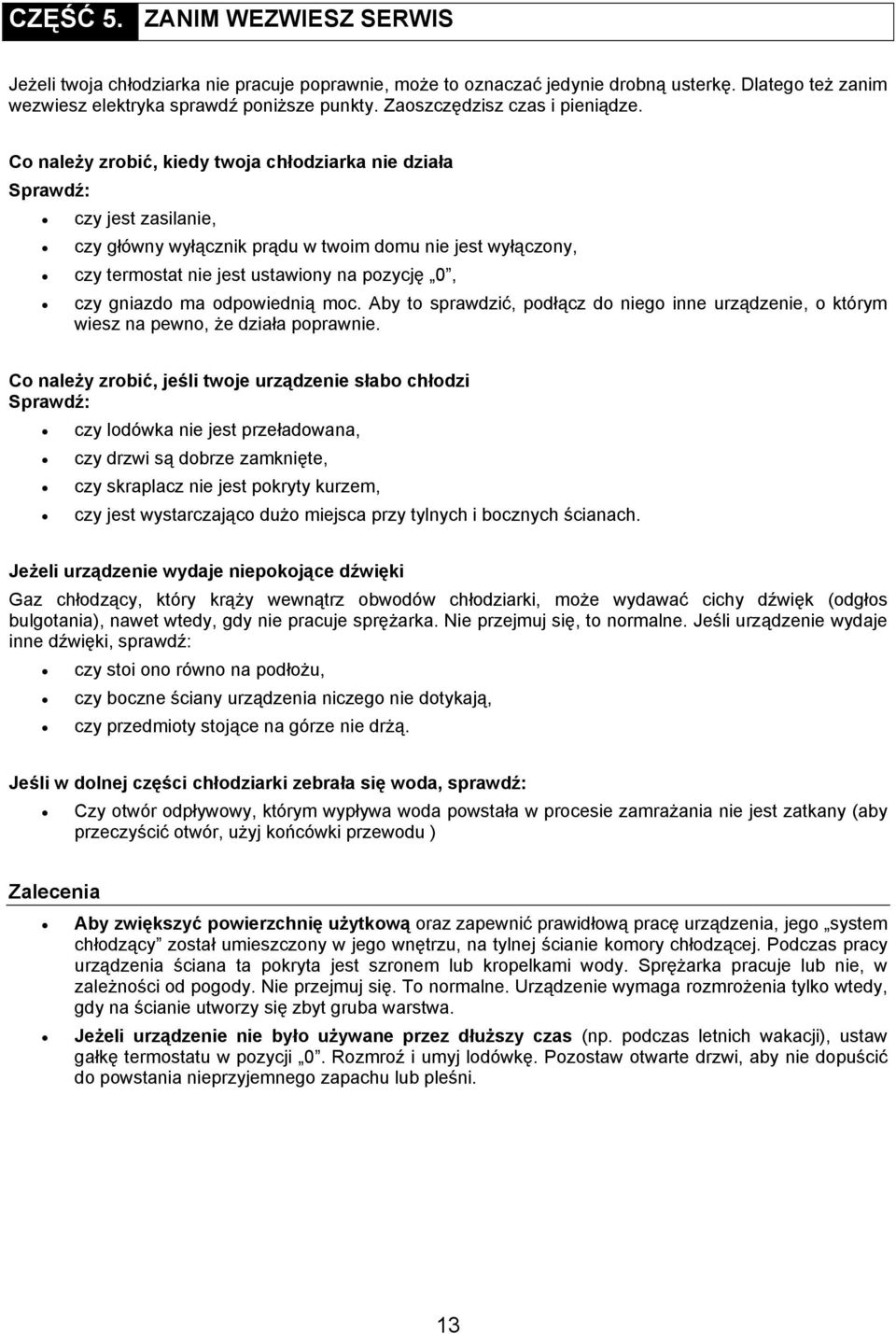 Co należy zrobić, kiedy twoja chłodziarka nie działa Sprawdź: czy jest zasilanie, czy główny wyłącznik prądu w twoim domu nie jest wyłączony, czy termostat nie jest ustawiony na pozycję 0, czy