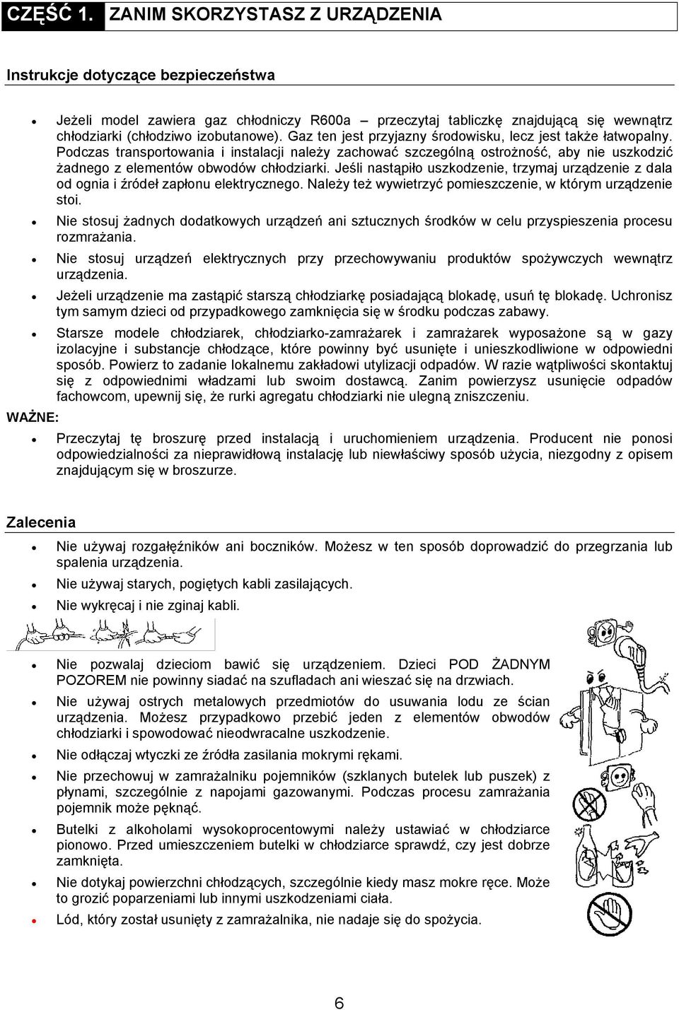 Jeśli nastąpiło uszkodzenie, trzymaj urządzenie z dala od ognia i źródeł zapłonu elektrycznego. Należy też wywietrzyć pomieszczenie, w którym urządzenie stoi.