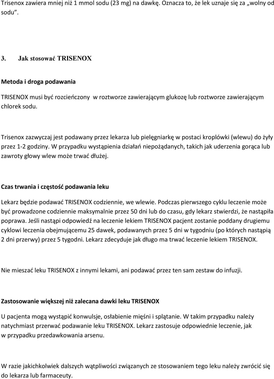 Trisenox zazwyczaj jest podawany przez lekarza lub pielęgniarkę w postaci kroplówki (wlewu) do żyły przez 1-2 godziny.