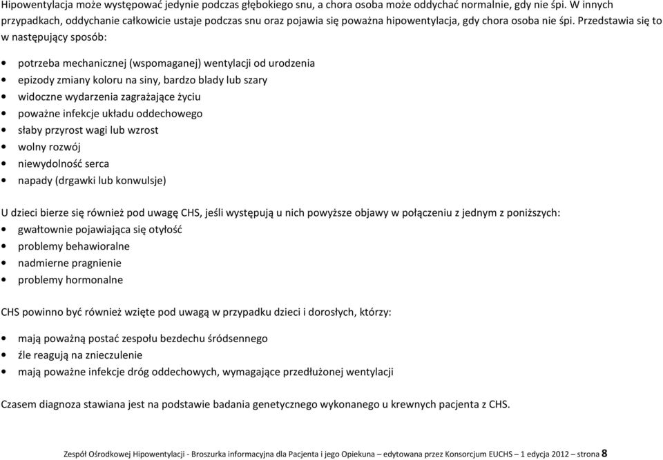 Przedstawia się to w następujący sposób: potrzeba mechanicznej (wspomaganej) wentylacji od urodzenia epizody zmiany koloru na siny, bardzo blady lub szary widoczne wydarzenia zagrażające życiu