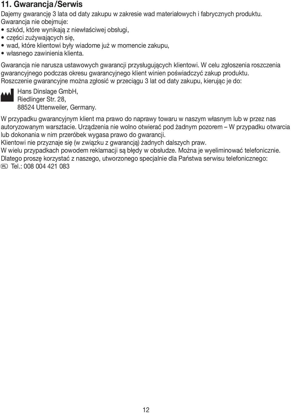 Gwarancja nie narusza ustawowych gwarancji przysługujących klientowi. W celu zgłoszenia roszczenia gwarancyjnego podczas okresu gwarancyjnego klient winien poświadczyć zakup produktu.