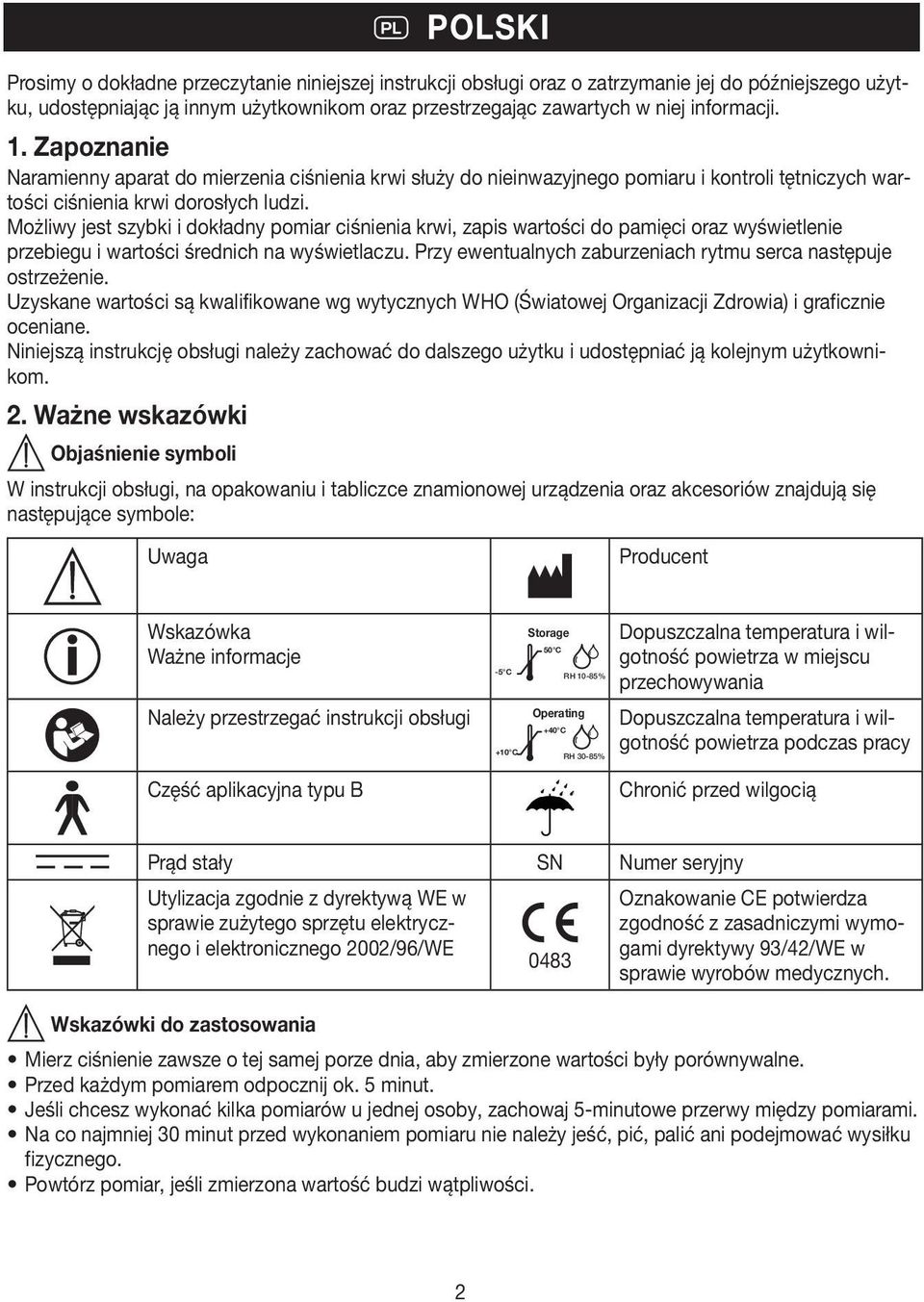 Możliwy jest szybki i dokładny pomiar ciśnienia krwi, zapis wartości do pamięci oraz wyświetlenie przebiegu i wartości średnich na wyświetlaczu.
