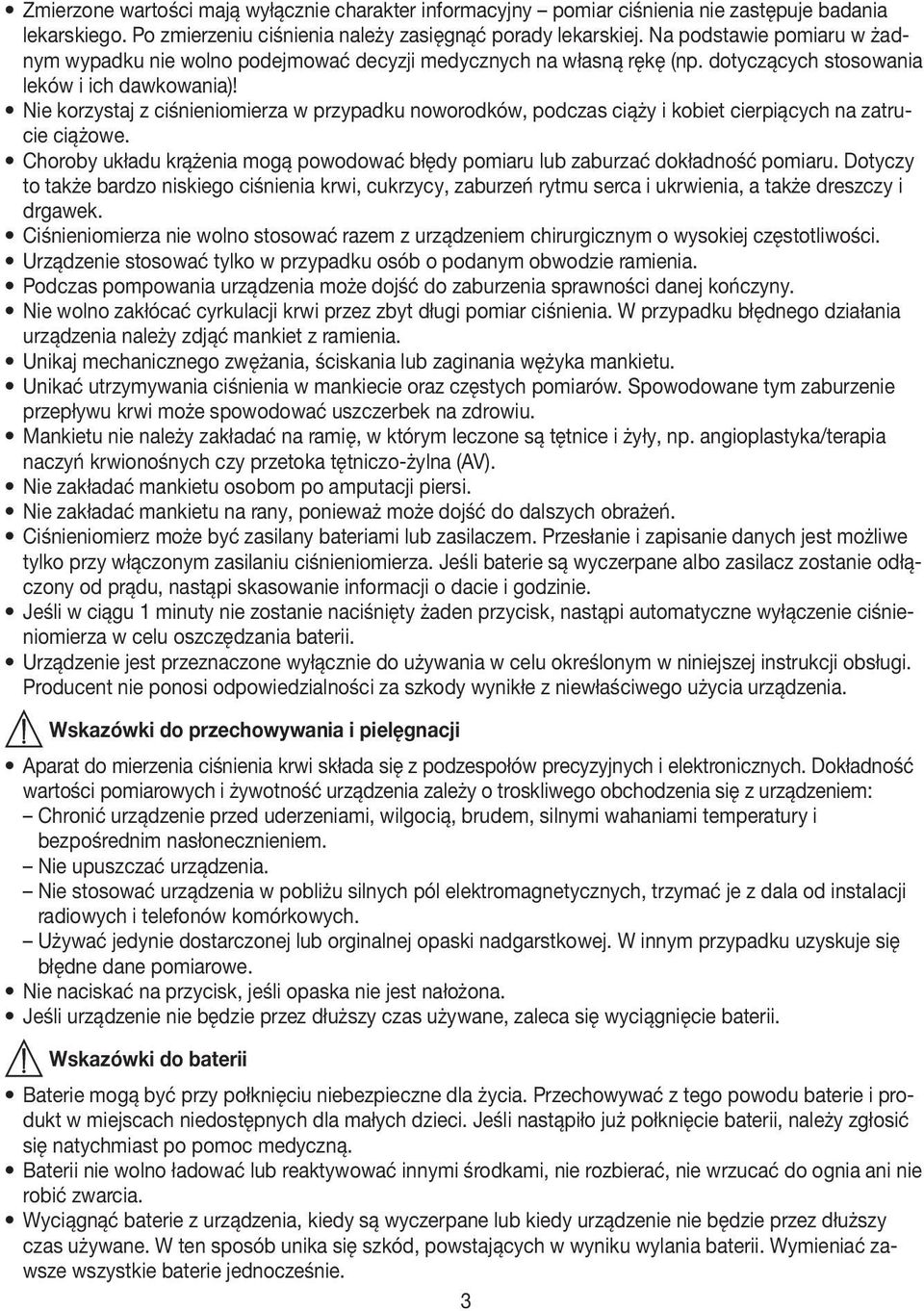 Nie korzystaj z ciśnieniomierza w przypadku noworodków, podczas ciąży i kobiet cierpiących na zatrucie ciążowe. Choroby układu krążenia mogą powodować błędy pomiaru lub zaburzać dokładność pomiaru.