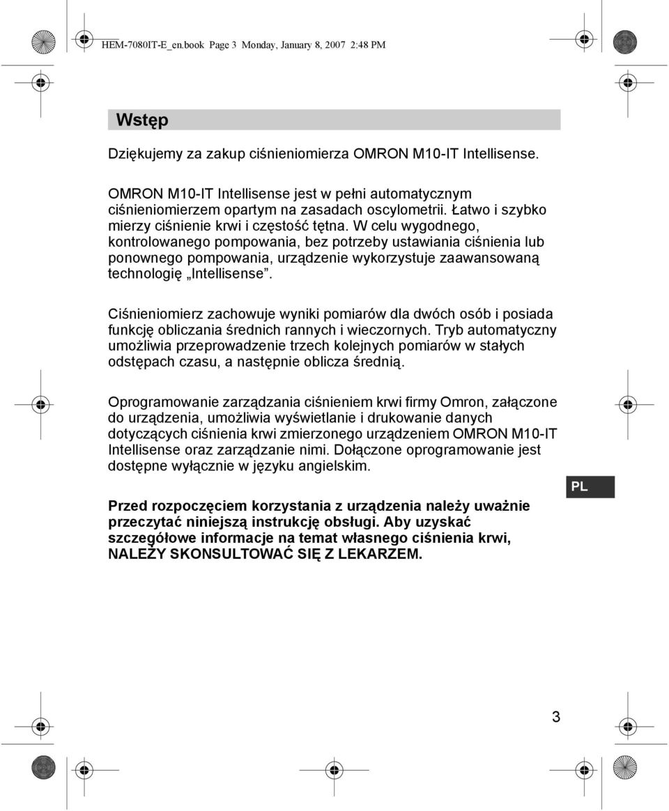 W celu wygodnego, kontrolowanego pompowania, bez potrzeby ustawiania ciśnienia lub ponownego pompowania, urządzenie wykorzystuje zaawansowaną technologię Intellisense.
