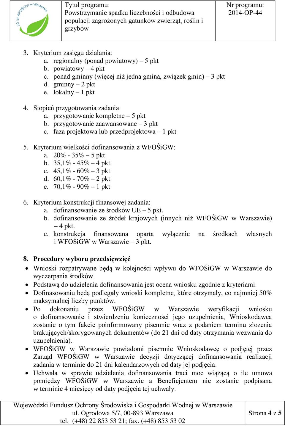 20% - 35% 5 pkt b. 35,1% - 45% 4 pkt c. 45,1% - 60% 3 pkt d. 60,1% - 70% 2 pkt e. 70,1% - 90% 1 pkt 6. Kryterium konstrukcji finansowej zadania: a. dofinansowanie ze środków UE 5 pkt. b. dofinansowanie ze źródeł krajowych (innych niż WFOŚiGW w Warszawie) 4 pkt.