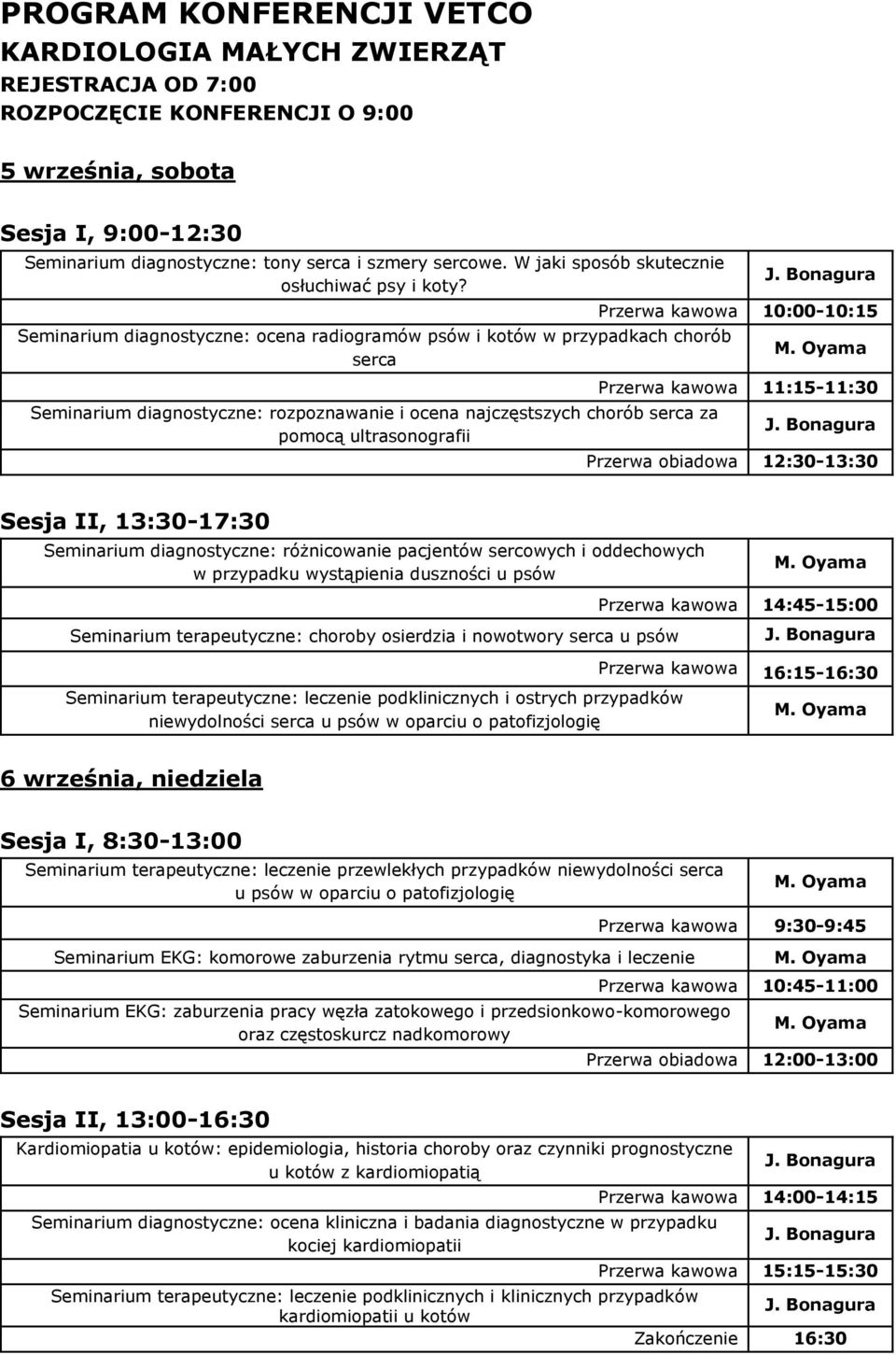 Seminarium diagnostyczne: ocena radiogramów psów i kotów w przypadkach chorób serca Seminarium diagnostyczne: rozpoznawanie i ocena najczęstszych chorób serca za pomocą ultrasonografii Przerwa kawowa