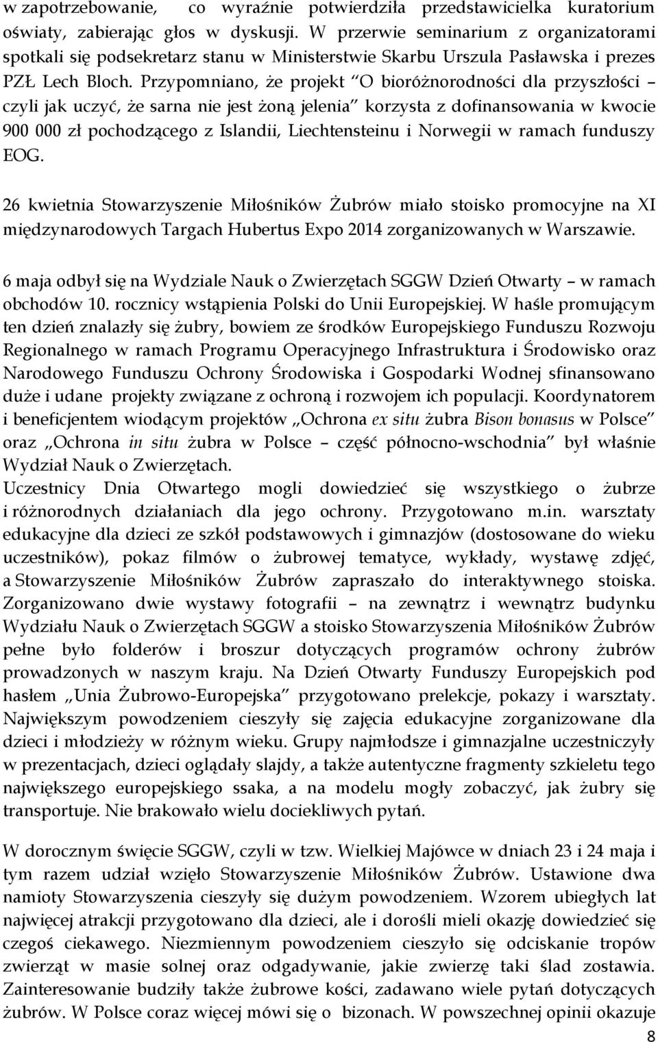 Przypomniano, że projekt O bioróżnorodności dla przyszłości czyli jak uczyć, że sarna nie jest żoną jelenia korzysta z dofinansowania w kwocie 900 000 zł pochodzącego z Islandii, Liechtensteinu i
