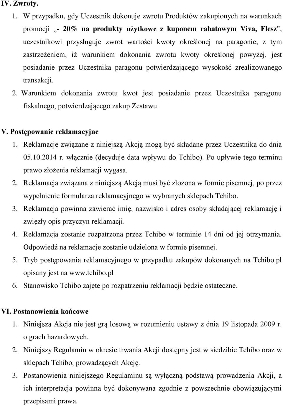 określonej na paragonie, z tym zastrzeżeniem, iż warunkiem dokonania zwrotu kwoty określonej powyżej, jest posiadanie przez Uczestnika paragonu potwierdzającego wysokość zrealizowanego transakcji. 2.