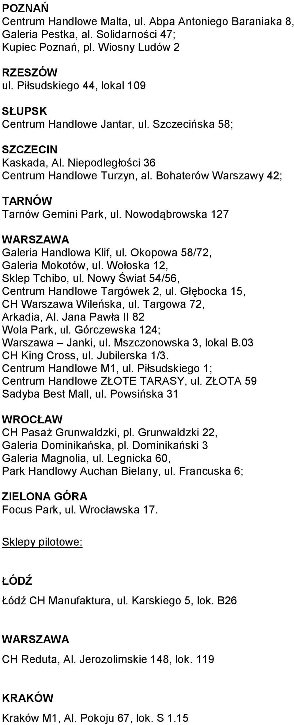 Bohaterów Warszawy 42; TARNÓW Tarnów Gemini Park, ul. Nowodąbrowska 127 WARSZAWA Galeria Handlowa Klif, ul. Okopowa 58/72, Galeria Mokotów, ul. Wołoska 12, Sklep Tchibo, ul.