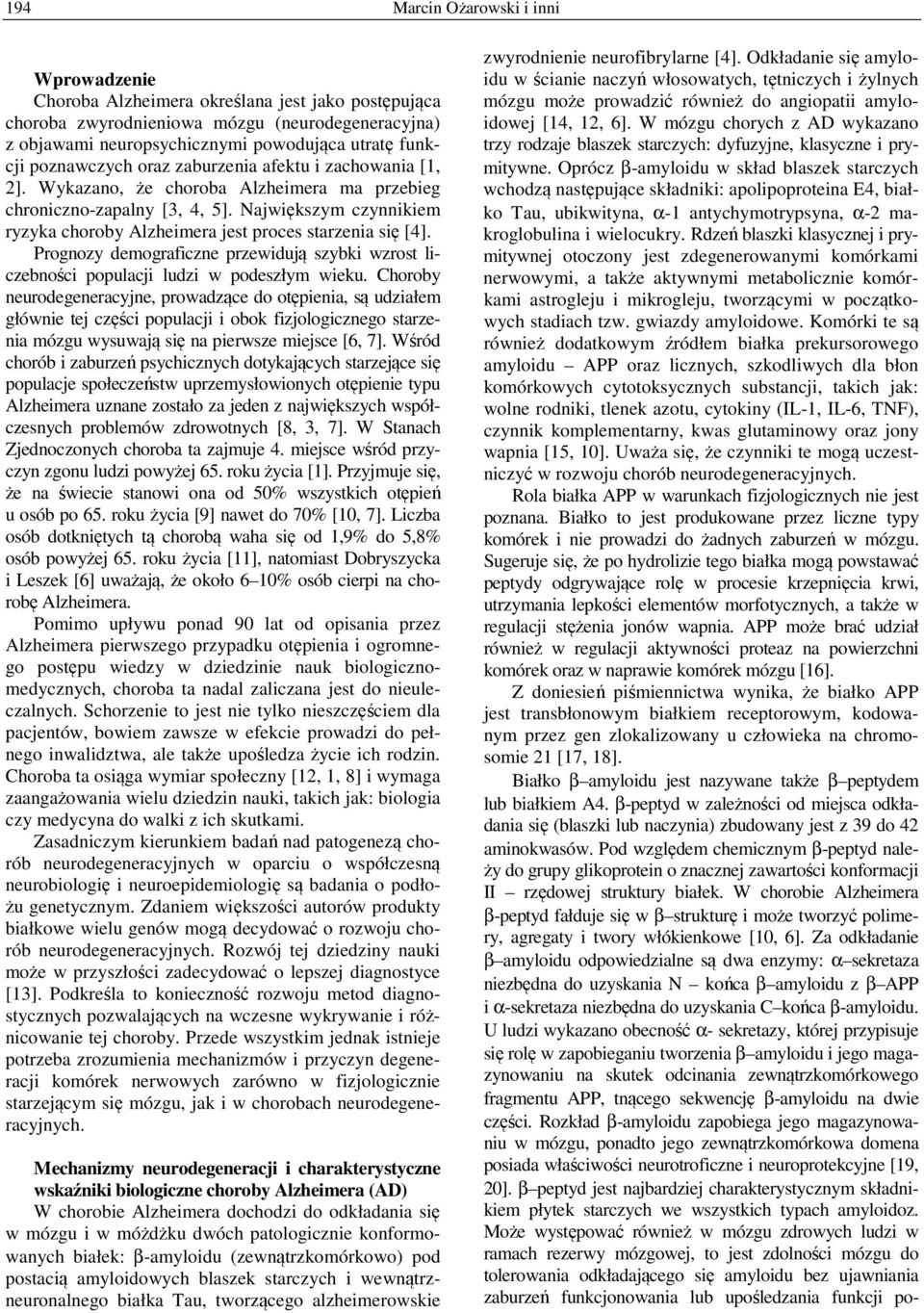 Największym czynnikiem ryzyka choroby Alzheimera jest proces starzenia się [4]. Prognozy demograficzne przewidują szybki wzrost liczebności populacji ludzi w podeszłym wieku.