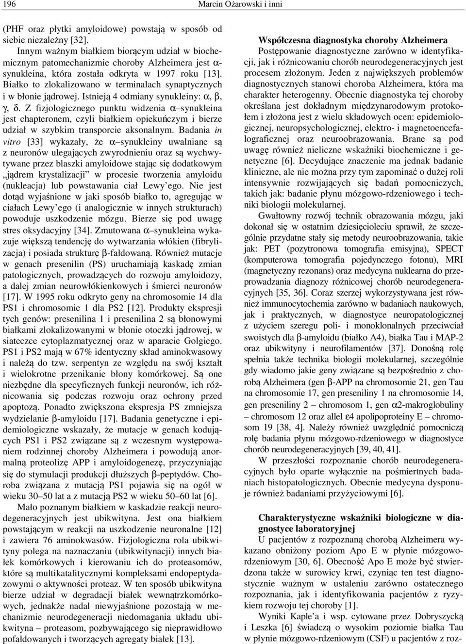 Białko to zlokalizowano w terminalach synaptycznych i w błonie jądrowej. Istnieją 4 odmiany synukleiny: α, β, γ, δ.