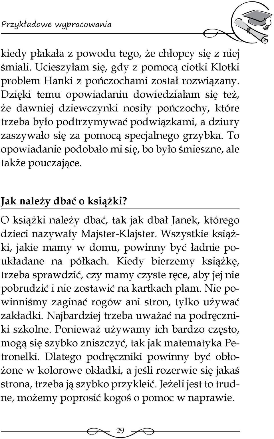 To opowiadanie podobało mi się, bo było śmieszne, ale także pouczające. Jak należy dbać o książki? O książki należy dbać, tak jak dbał Janek, którego dzieci nazywały Majster-Klajster.