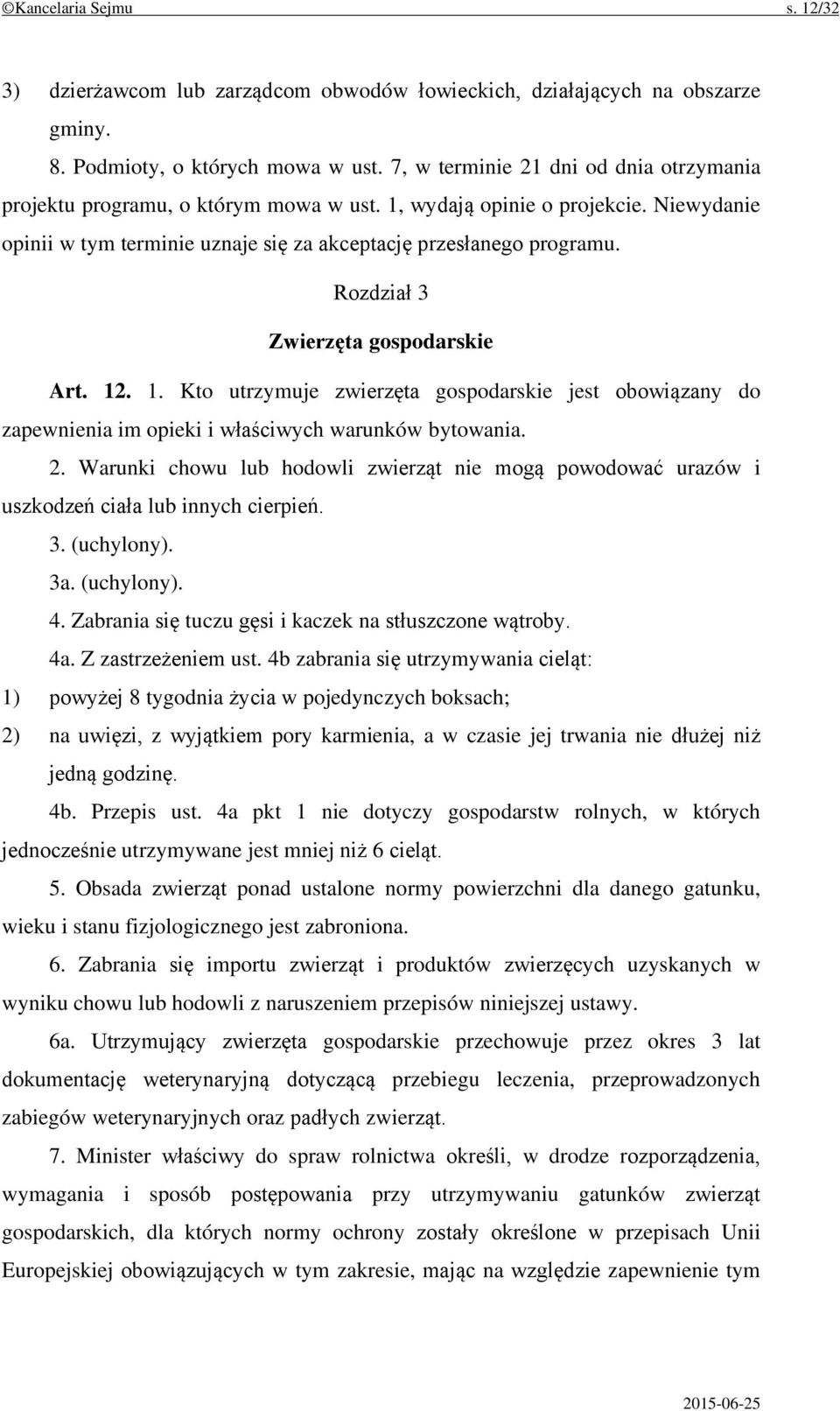 Rozdział 3 Zwierzęta gospodarskie Art. 12. 1. Kto utrzymuje zwierzęta gospodarskie jest obowiązany do zapewnienia im opieki i właściwych warunków bytowania. 2.