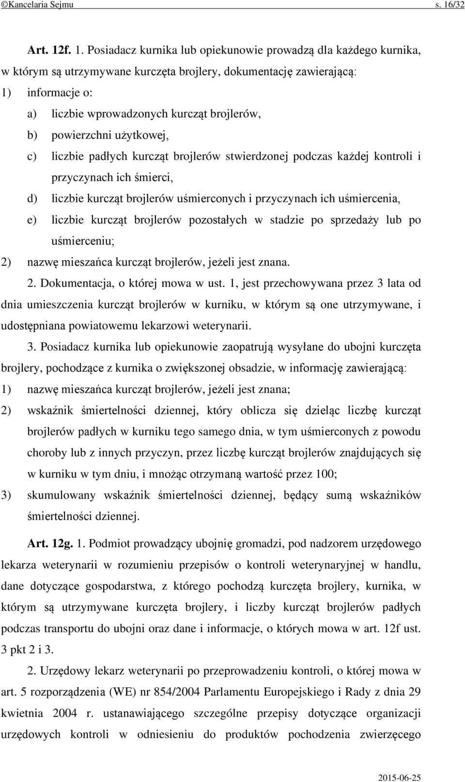f. 1. Posiadacz kurnika lub opiekunowie prowadzą dla każdego kurnika, w którym są utrzymywane kurczęta brojlery, dokumentację zawierającą: 1) informacje o: a) liczbie wprowadzonych kurcząt brojlerów,