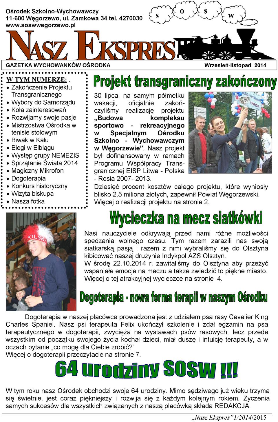 Świata 2014 Magiczny Mikrofon Dogoterapia Konkurs historyczny Wizyta biskupa Nasza fotka 30 lipca, na samym półmetku wakacji, oficjalnie zakończyliśmy realizację projektu Budowa kompleksu sportowo -