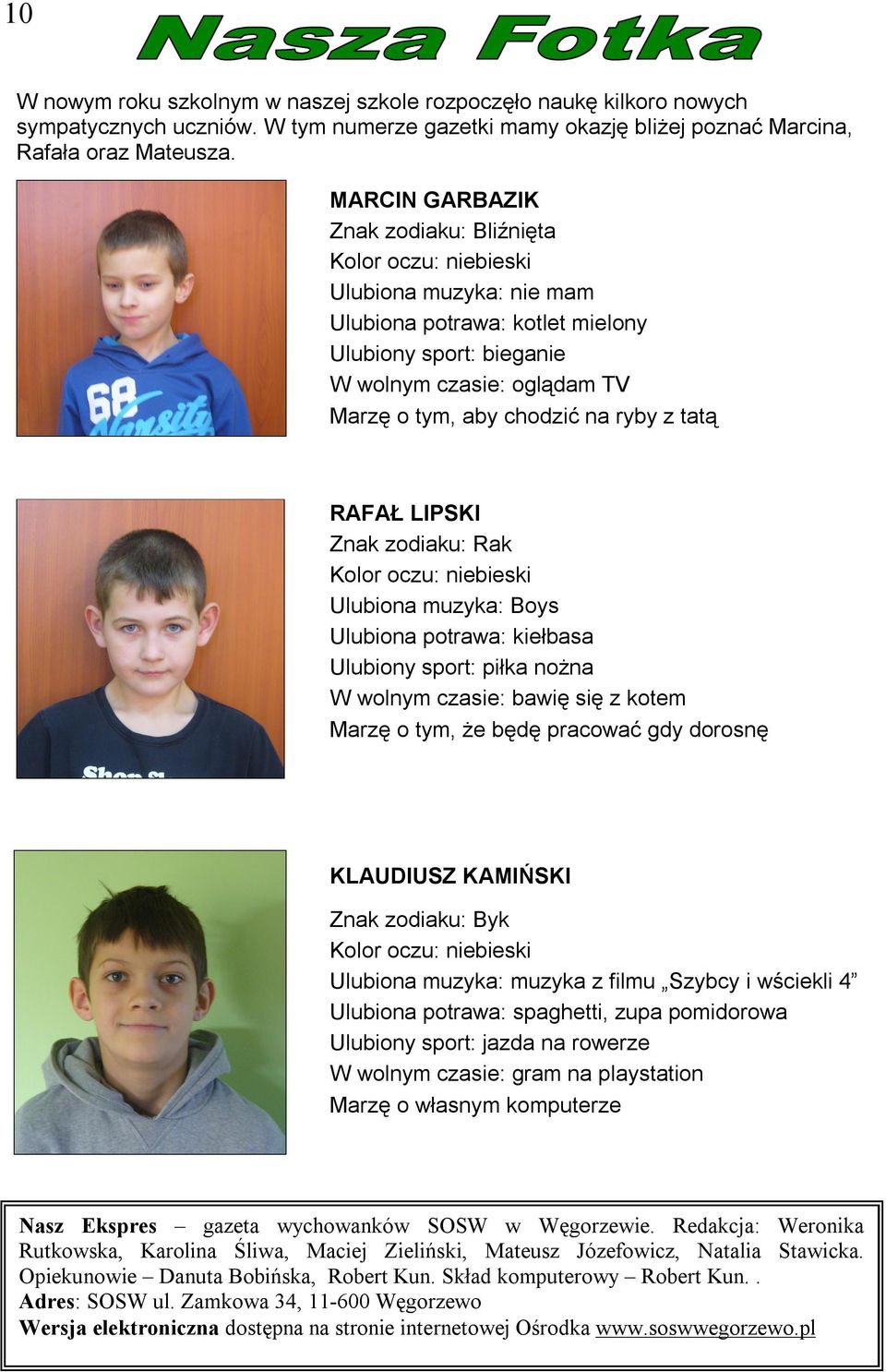 na ryby z tatą RAFAŁ LIPSKI Znak zodiaku: Rak Kolor oczu: niebieski Ulubiona muzyka: Boys Ulubiona potrawa: kiełbasa Ulubiony sport: piłka nożna W wolnym czasie: bawię się z kotem Marzę o tym, że