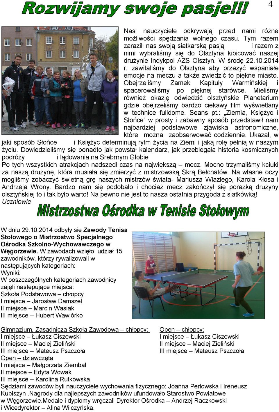 zawitaliśmy do Olsztyna aby przeżyć wspaniałe emocje na meczu a także zwiedzić to piękne miasto. Obejrzeliśmy Zamek Kapituły Warmińskiej i spacerowaliśmy po pięknej starówce.