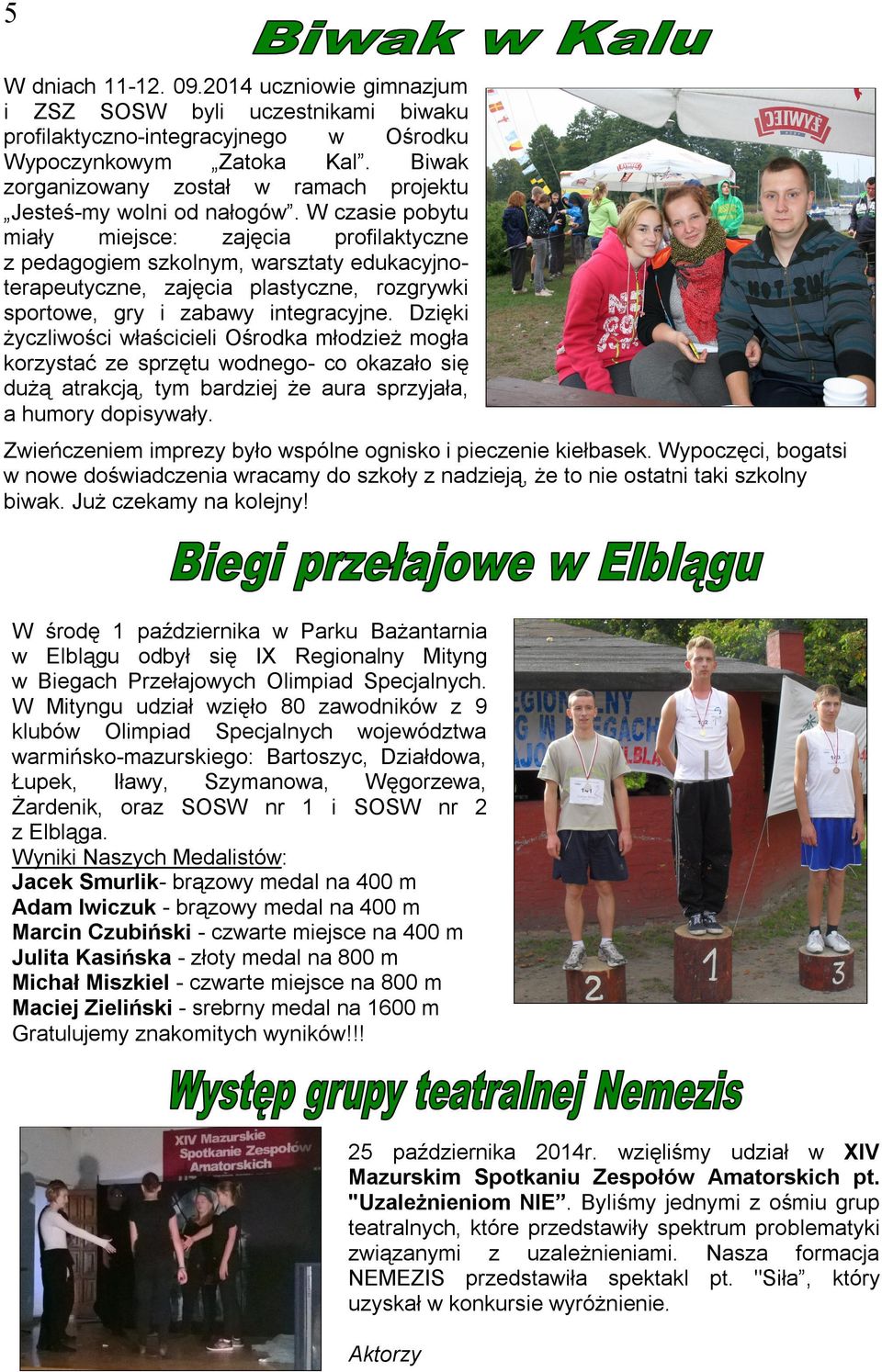 W czasie pobytu miały miejsce: zajęcia profilaktyczne z pedagogiem szkolnym, warsztaty edukacyjnoterapeutyczne, zajęcia plastyczne, rozgrywki sportowe, gry i zabawy integracyjne.