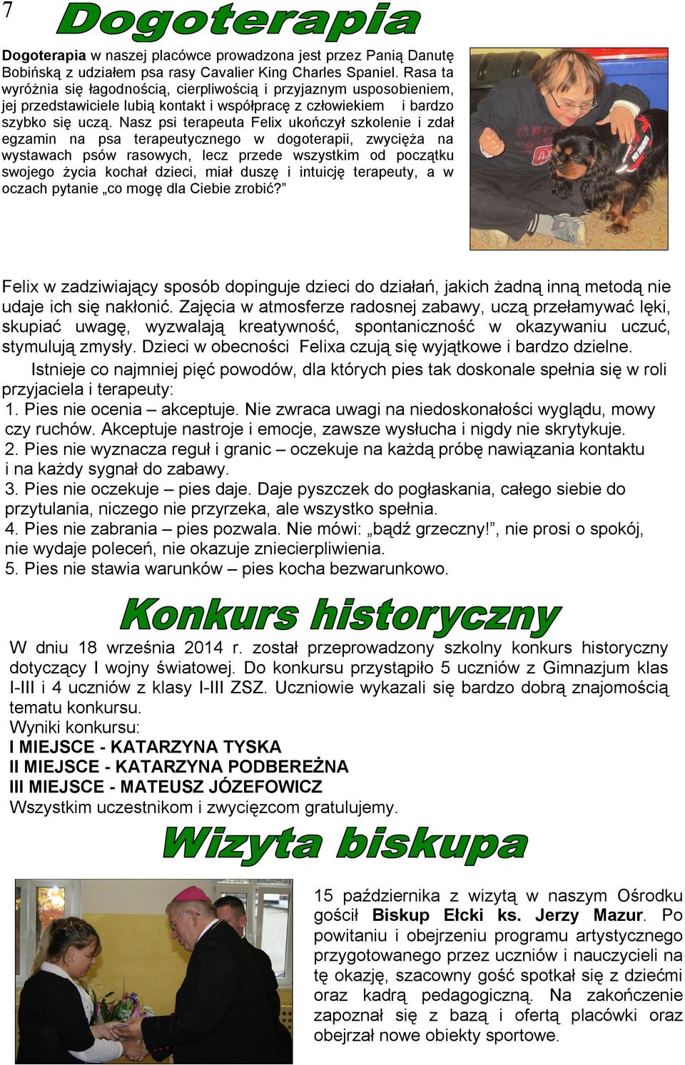 Nasz psi terapeuta Felix ukończył szkolenie i zdał egzamin na psa terapeutycznego w dogoterapii, zwycięża na wystawach psów rasowych, lecz przede wszystkim od początku swojego życia kochał dzieci,
