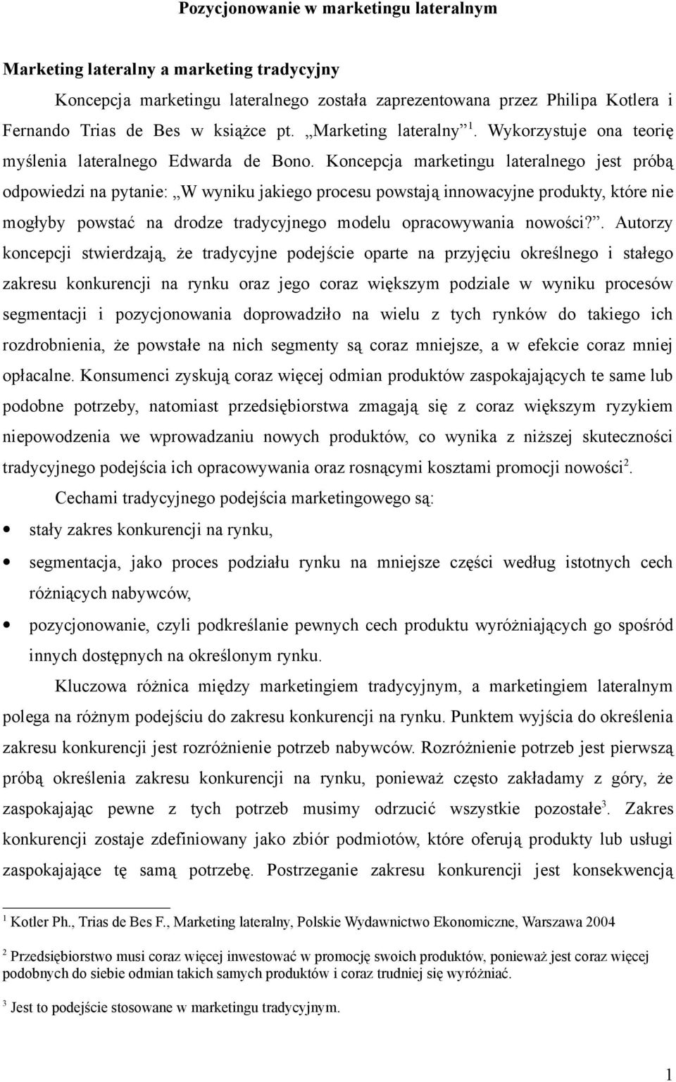 Koncepcja marketingu lateralnego jest próbą odpowiedzi na pytanie: W wyniku jakiego procesu powstają innowacyjne produkty, które nie mogłyby powstać na drodze tradycyjnego modelu opracowywania