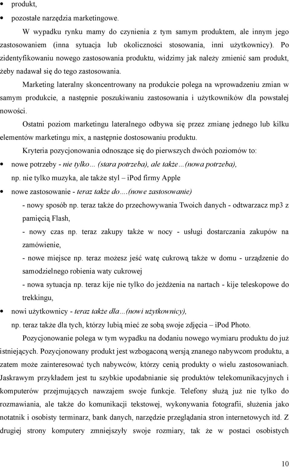 Marketing lateralny skoncentrowany na produkcie polega na wprowadzeniu zmian w samym produkcie, a następnie poszukiwaniu zastosowania i użytkowników dla powstałej nowości.