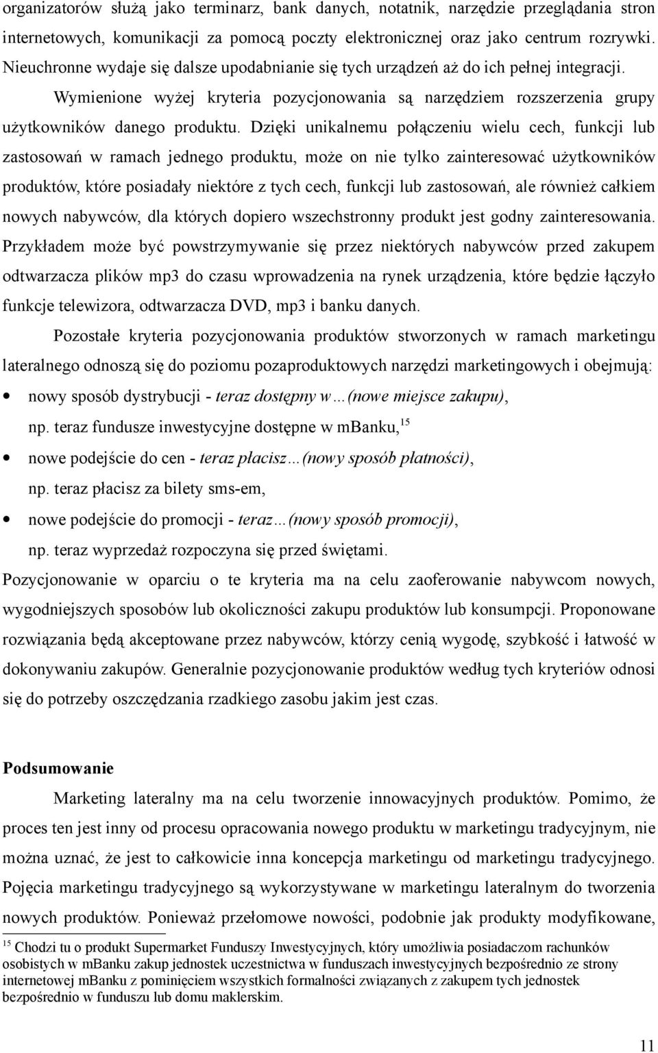 Dzięki unikalnemu połączeniu wielu cech, funkcji lub zastosowań w ramach jednego produktu, może on nie tylko zainteresować użytkowników produktów, które posiadały niektóre z tych cech, funkcji lub