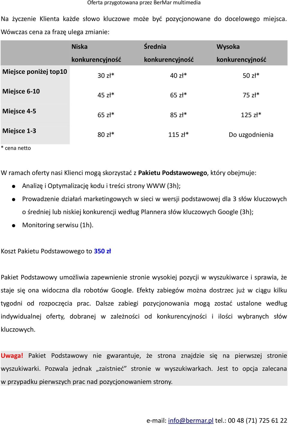 uzgodnienia * cena netto W ramach oferty nasi Klienci mogą skorzystać z Pakietu Podstawowego, który obejmuje: Analizę i Optymalizację kodu i treści strony WWW (3h); Prowadzenie działań marketingowych