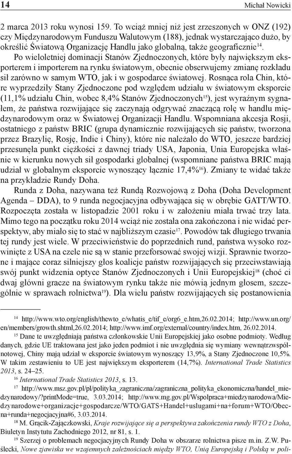 Po wieloletniej dominacji Stanów Zjednoczonych, które były największym eksporterem i importerem na rynku światowym, obecnie obserwujemy zmianę rozkładu sił zarówno w samym WTO, jak i w gospodarce