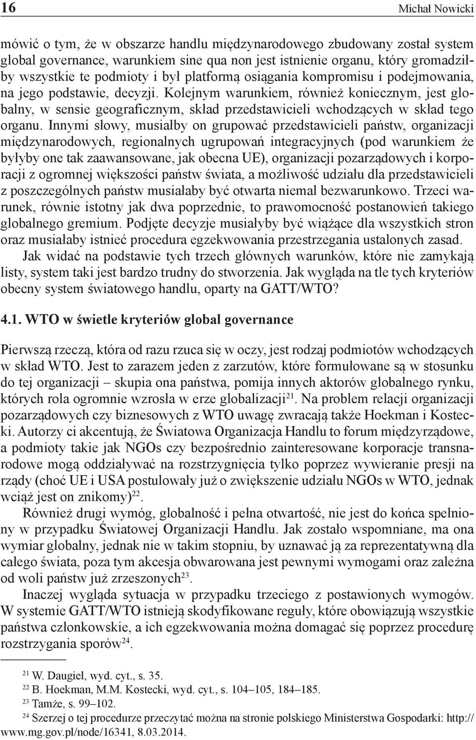 Kolejnym warunkiem, również koniecznym, jest globalny, w sensie geograficznym, skład przedstawicieli wchodzących w skład tego organu.