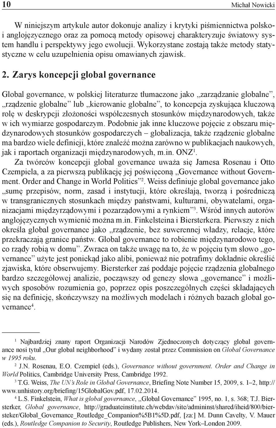 Zarys koncepcji global governance Global governance, w polskiej literaturze tłumaczone jako zarządzanie globalne, rządzenie globalne lub kierowanie globalne, to koncepcja zyskująca kluczową rolę w