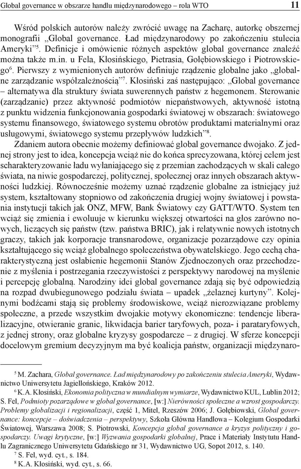 Pierwszy z wymienionych autorów definiuje rządzenie globalne jako globalne zarządzanie współzależnością 7.