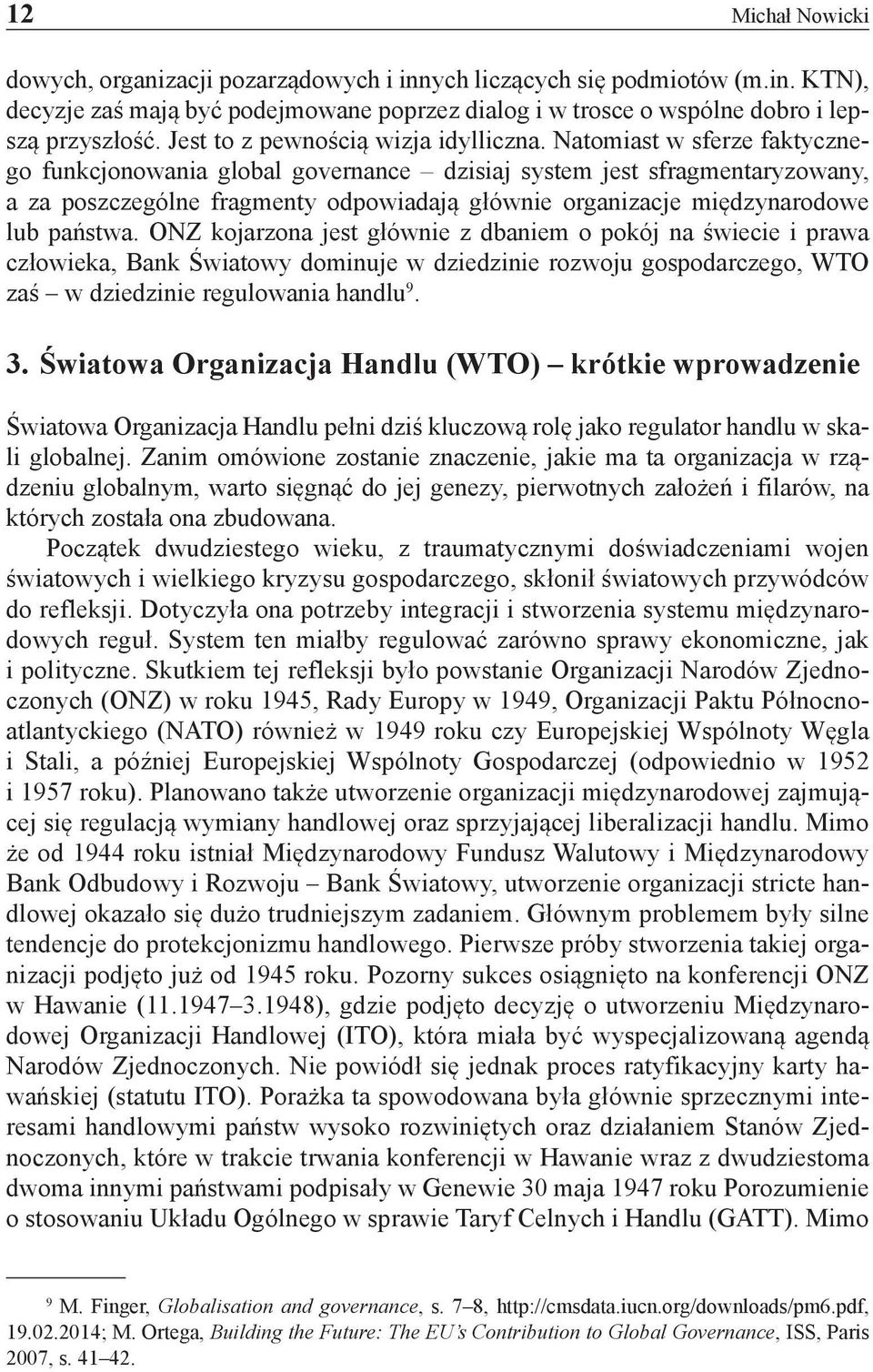 Natomiast w sferze faktycznego funkcjonowania global governance dzisiaj system jest sfragmentaryzowany, a za poszczególne fragmenty odpowiadają głównie organizacje międzynarodowe lub państwa.