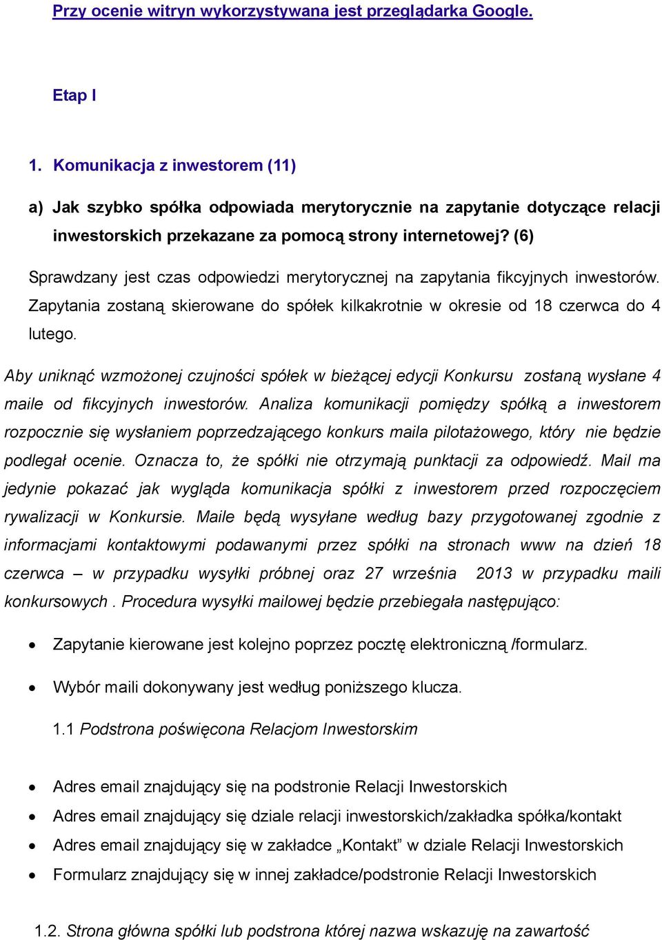 (6) Sprawdzany jest czas odpowiedzi merytorycznej na zapytania fikcyjnych inwestorów. Zapytania zostaną skierowane do spółek kilkakrotnie w okresie od 18 czerwca do 4 lutego.