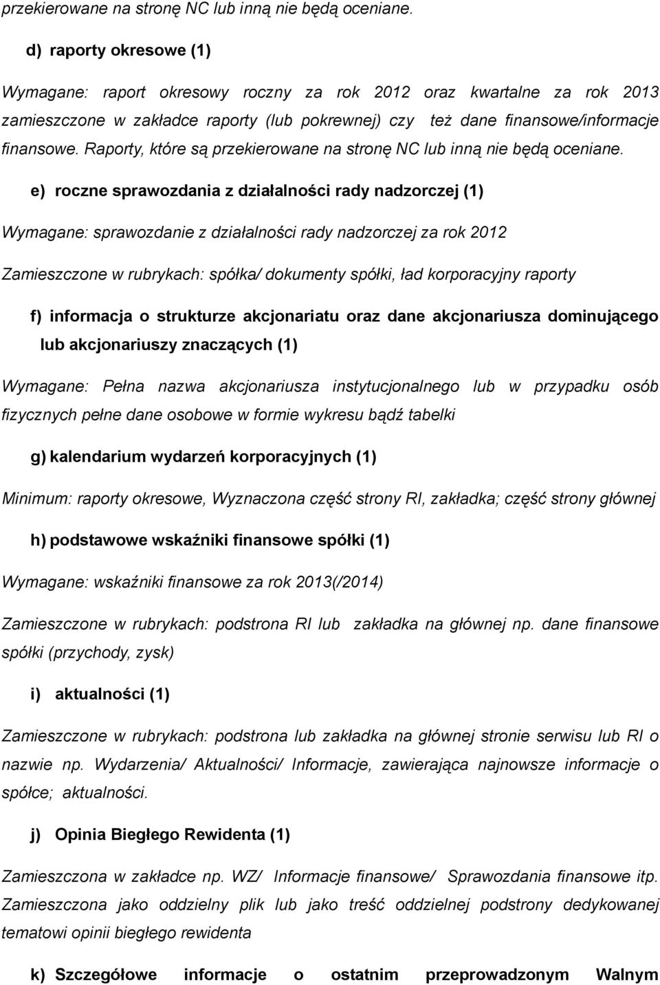 Raporty, które są  e) roczne sprawozdania z działalności rady nadzorczej (1) Wymagane: sprawozdanie z działalności rady nadzorczej za rok 2012 Zamieszczone w rubrykach: spółka/ dokumenty spółki, ład