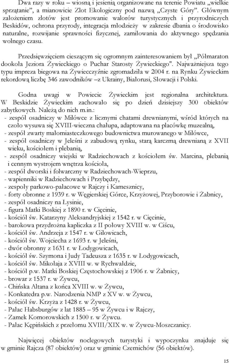 fizycznej, zamiłowania do aktywnego spędzania wolnego czasu. Przedsięwzięciem cieszącym się ogromnym zainteresowaniem był Półmaraton dookoła Jeziora Żywieckiego o Puchar Starosty Żywieckiego".