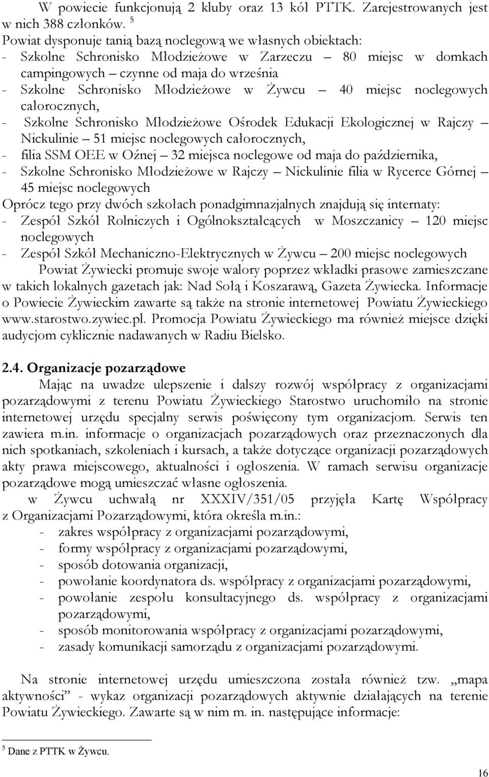 w Żywcu 40 miejsc noclegowych całorocznych, - Szkolne Schronisko Młodzieżowe Ośrodek Edukacji Ekologicznej w Rajczy Nickulinie 51 miejsc noclegowych całorocznych, - filia SSM OEE w Oźnej 32 miejsca