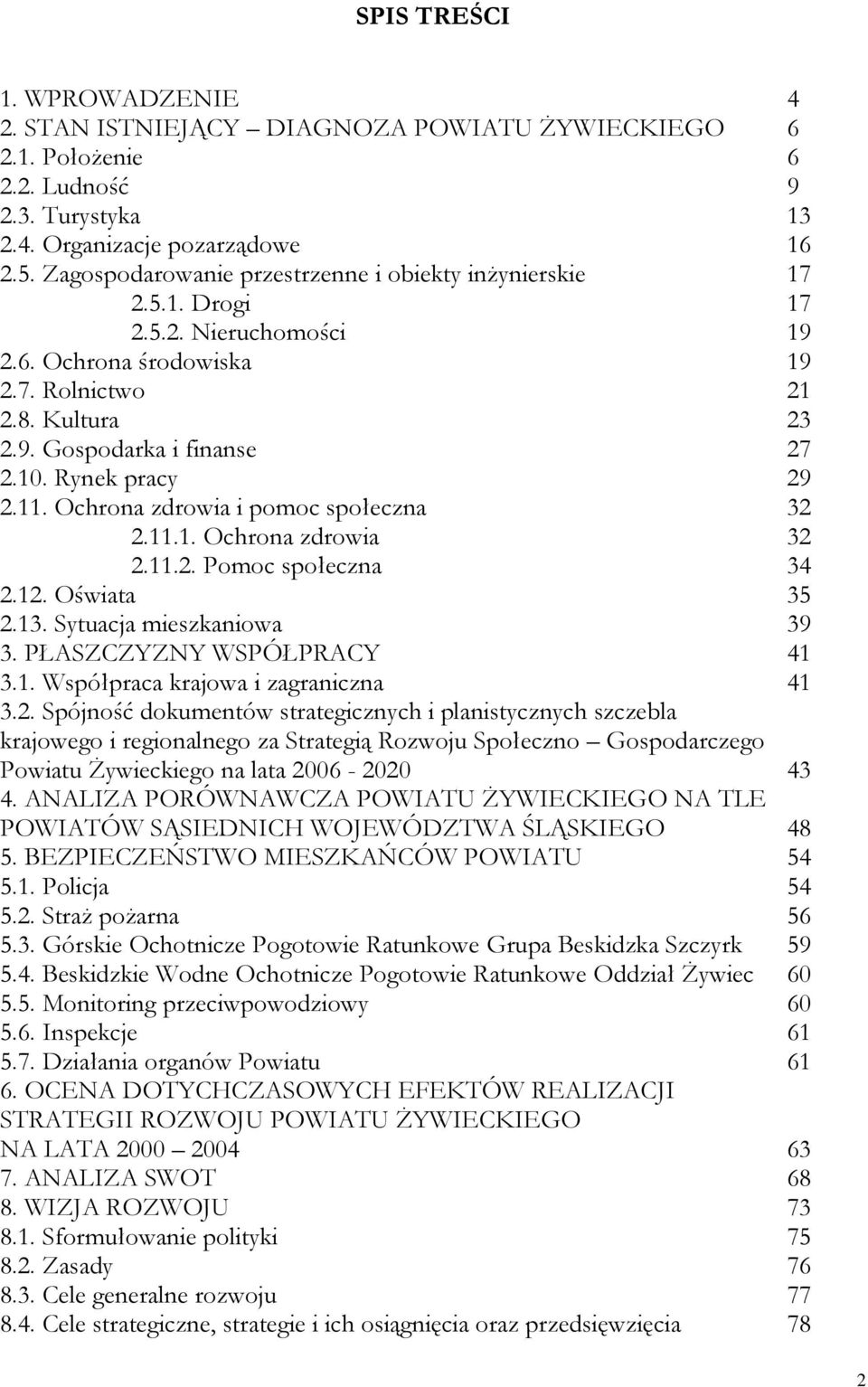 Rynek pracy 29 2.11. Ochrona zdrowia i pomoc społeczna 32 2.11.1. Ochrona zdrowia 32 2.11.2. Pomoc społeczna 34 2.12. Oświata 35 2.13. Sytuacja mieszkaniowa 39 3. PŁASZCZYZNY WSPÓŁPRACY 41 3.1. Współpraca krajowa i zagraniczna 41 3.
