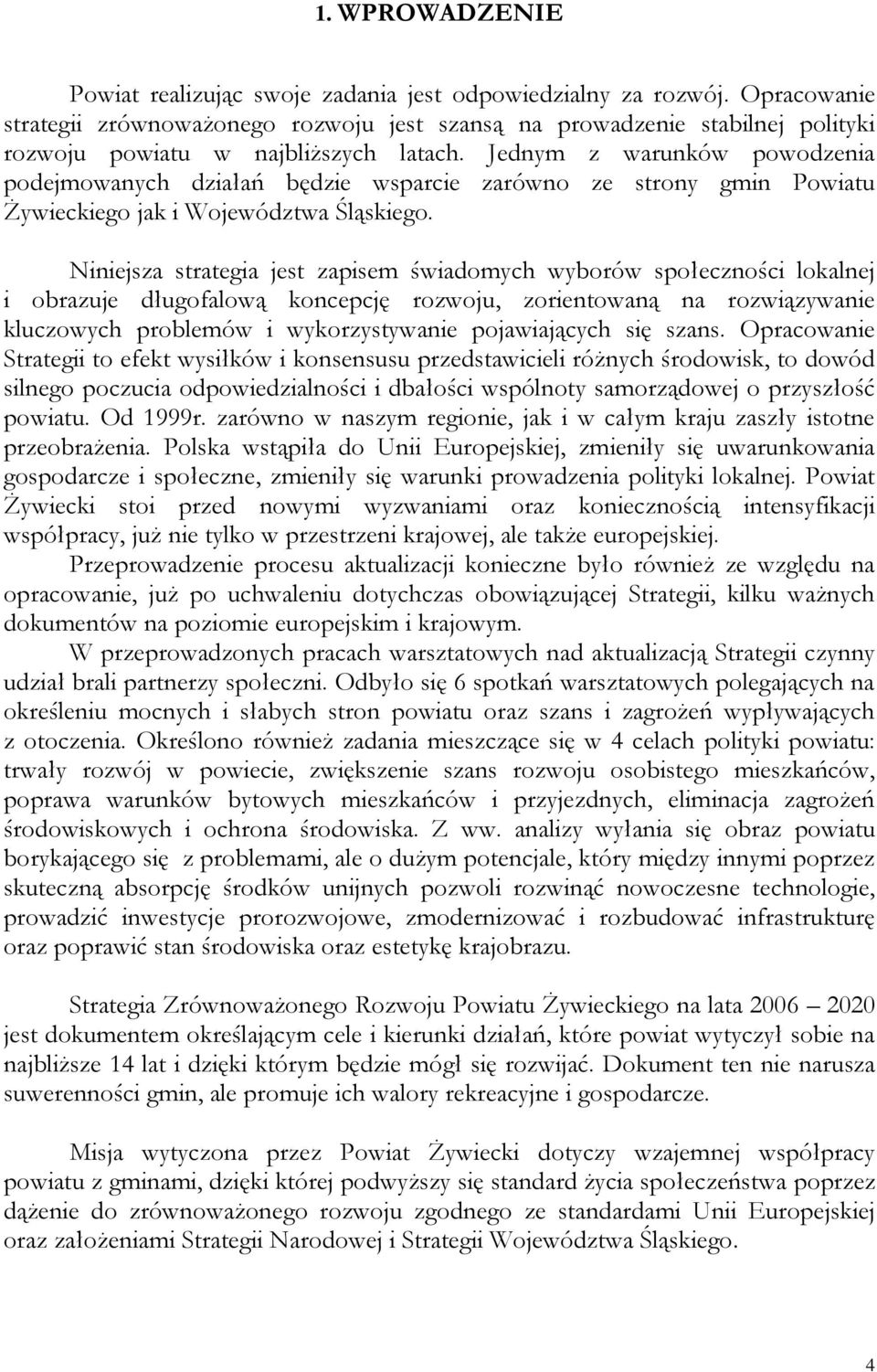 Jednym z warunków powodzenia podejmowanych działań będzie wsparcie zarówno ze strony gmin Powiatu Żywieckiego jak i Województwa Śląskiego.