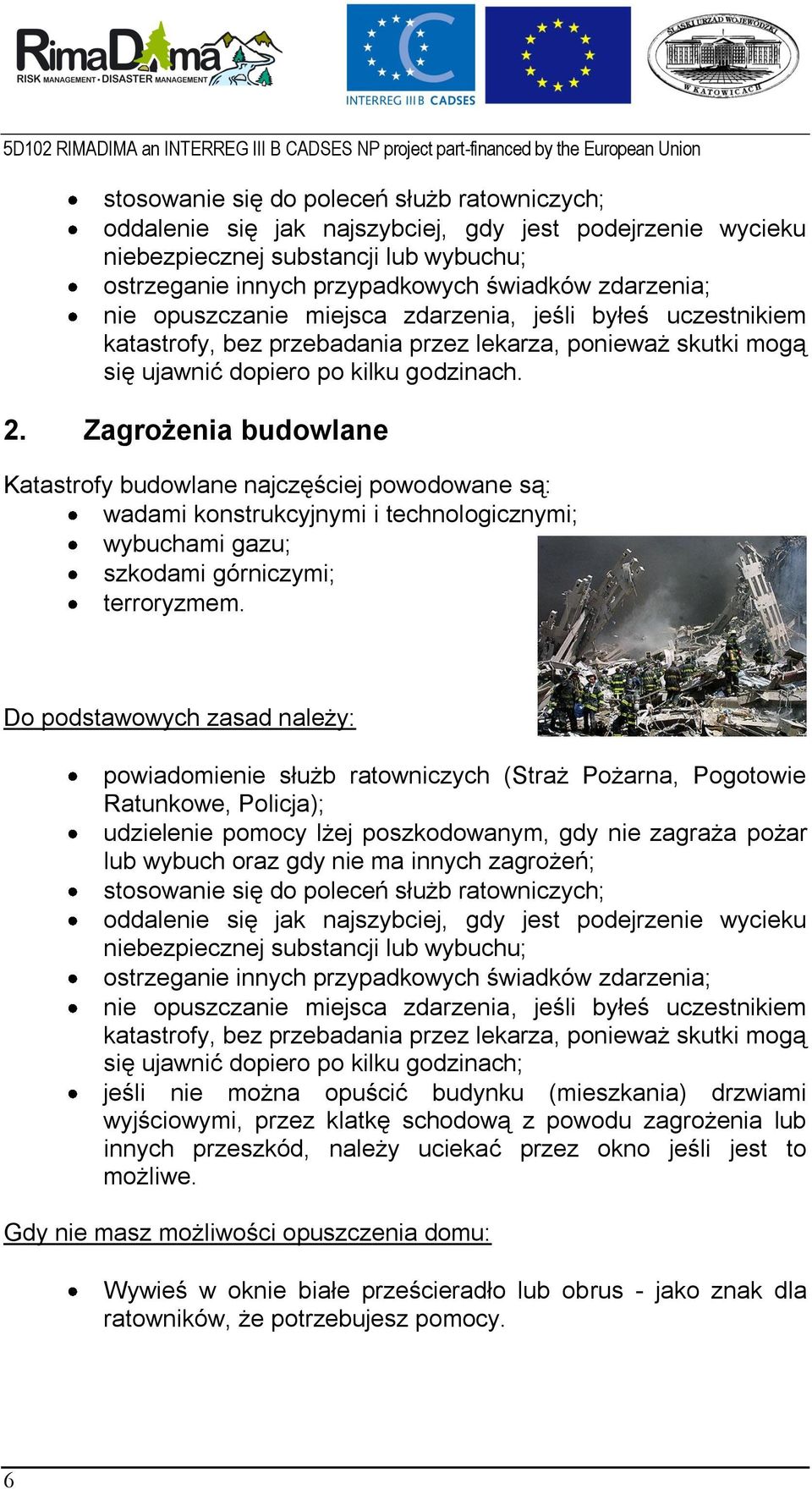 Zagrożenia budowlane Katastrofy budowlane najczęściej powodowane są: wadami konstrukcyjnymi i technologicznymi; wybuchami gazu; szkodami górniczymi; terroryzmem.