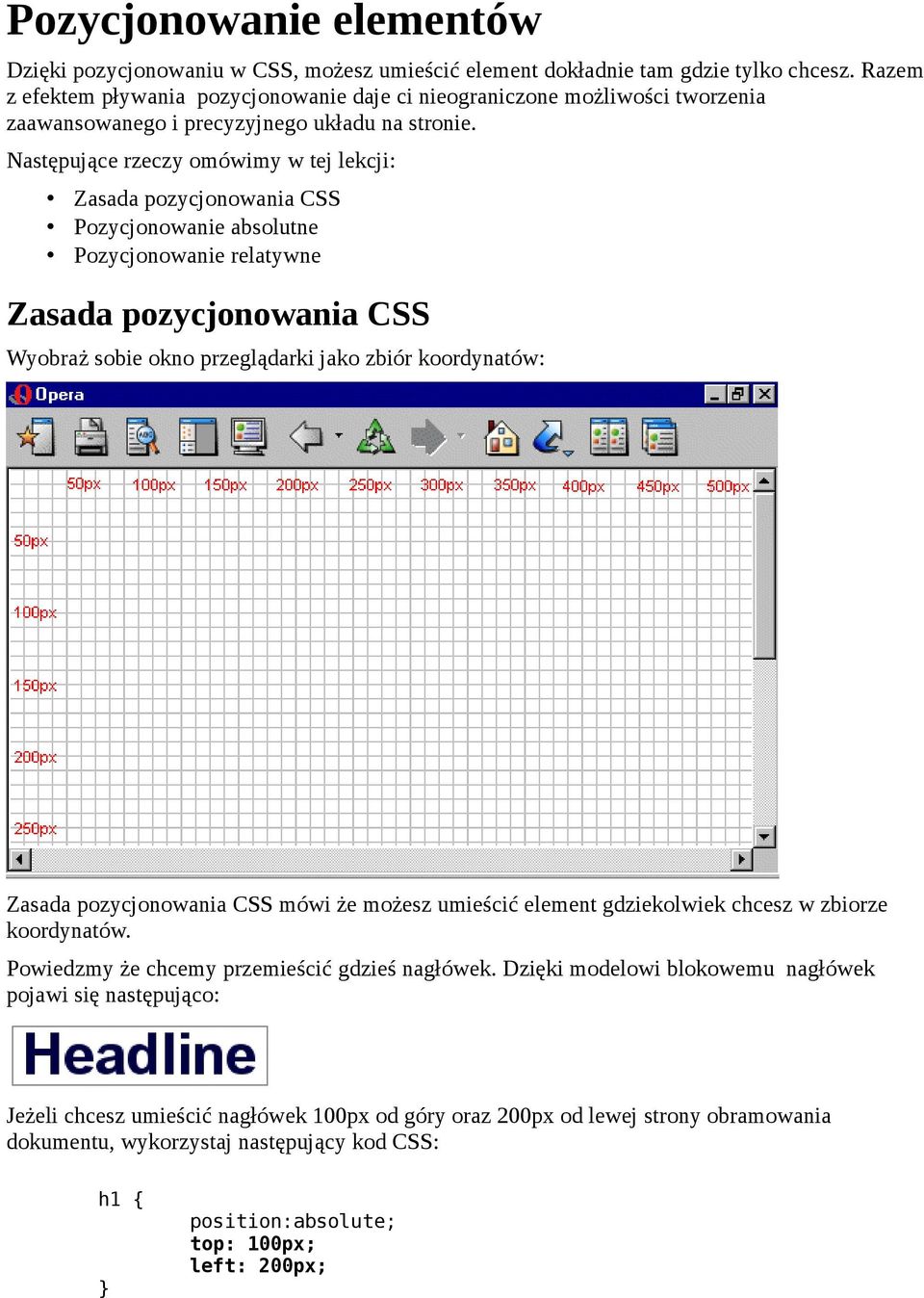 Następujące rzeczy omówimy w tej lekcji: Zasada pozycjonowania CSS Pozycjonowanie absolutne Pozycjonowanie relatywne Zasada pozycjonowania CSS Wyobraż sobie okno przeglądarki jako zbiór koordynatów: